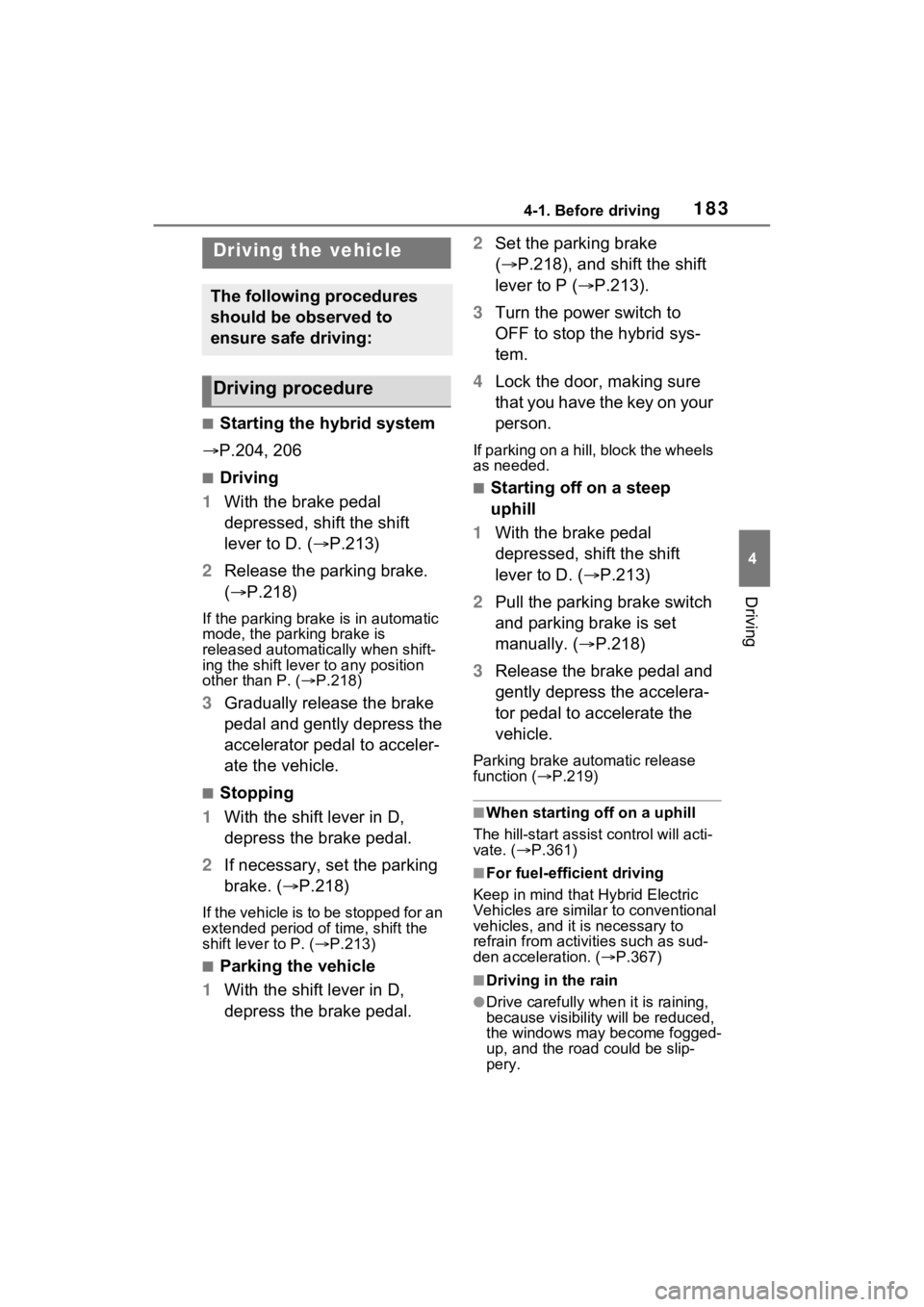 TOYOTA RAV4 HYBRID 2022 Owners Manual 1834-1. Before driving
4
Driving
4-1.Before driving
■Starting the hybrid system
P.204, 206
■Driving
1 With the brake pedal
depressed, shift the shift
lever to D. ( P.213)
2 Release the pa TOYOTA RAV4 HYBRID 2022 Owners Manual 1834-1. Before driving
4
Driving
4-1.Before driving
■Starting the hybrid system
P.204, 206
■Driving
1 With the brake pedal
depressed, shift the shift
lever to D. ( P.213)
2 Release the pa