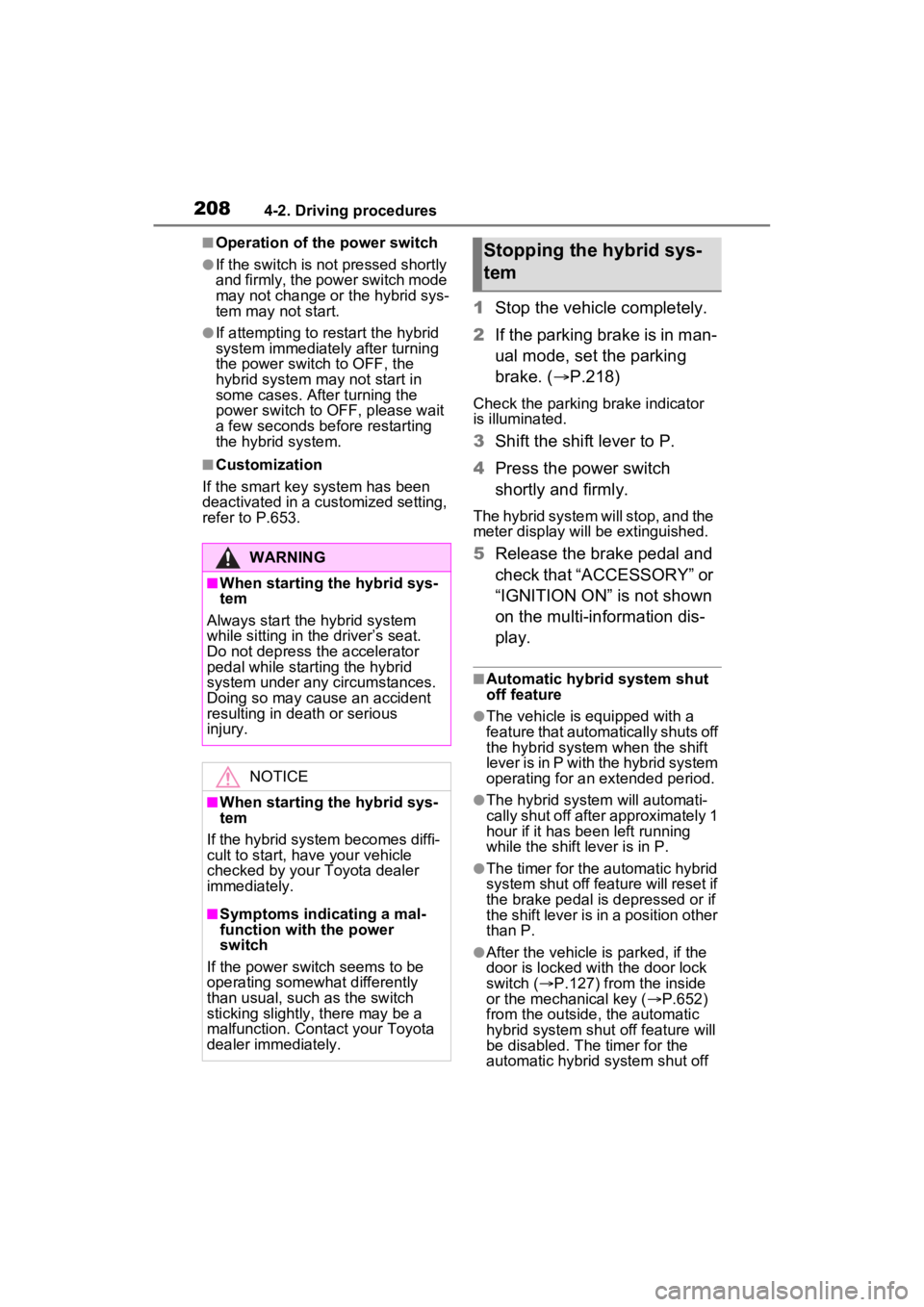 TOYOTA RAV4 HYBRID 2022 Owners Manual 2084-2. Driving procedures
■Operation of the power switch
●If the switch is not pressed shortly
and firmly, the power switch mode
may not change or the hybrid sys-
tem may not start.
●If attem TOYOTA RAV4 HYBRID 2022 Owners Manual 2084-2. Driving procedures
■Operation of the power switch
●If the switch is not pressed shortly
and firmly, the power switch mode
may not change or the hybrid sys-
tem may not start.
●If attem