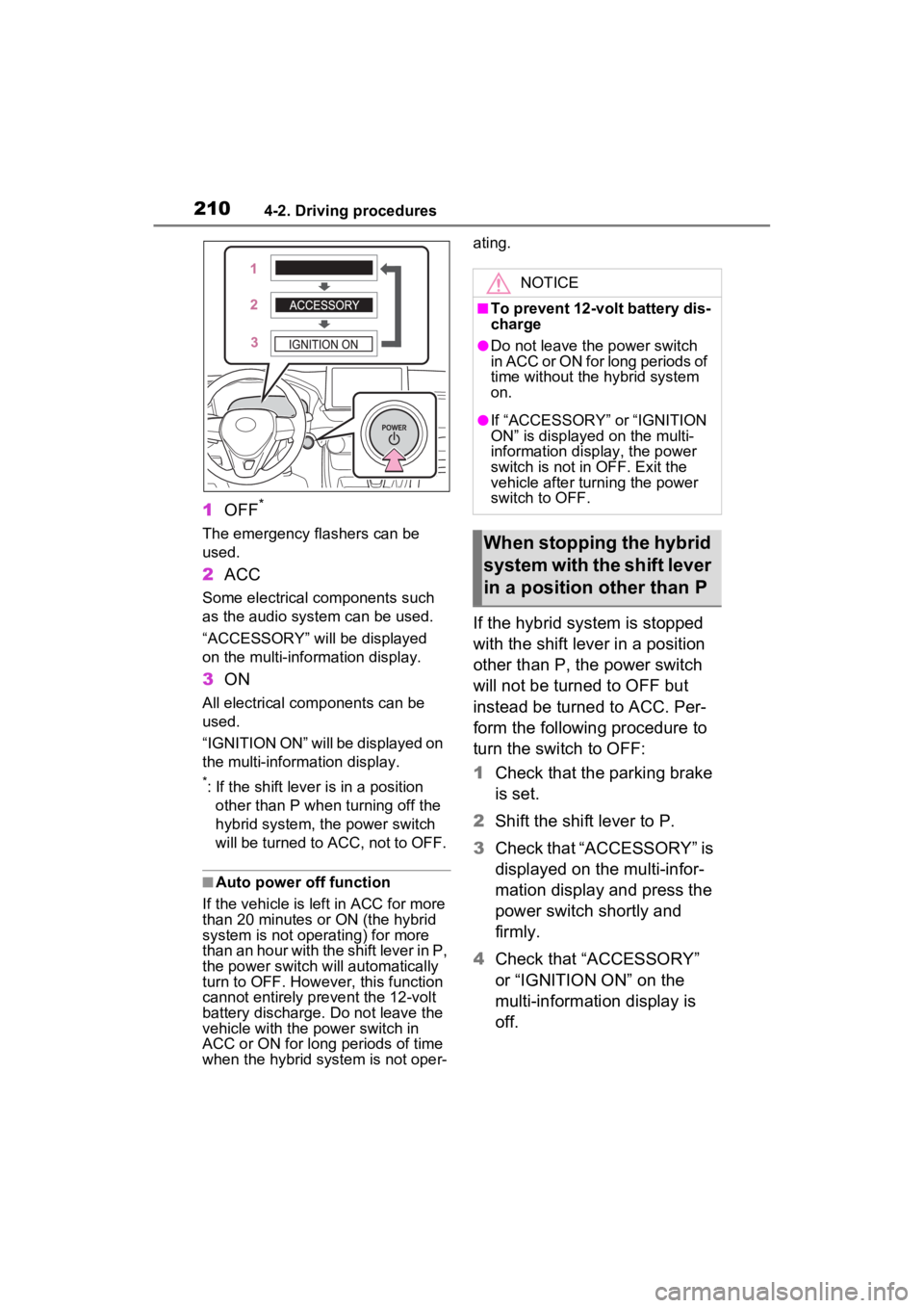 TOYOTA RAV4 HYBRID 2022 Owners Manual 2104-2. Driving procedures
1OFF*
The emergency flashers can be
used.
2ACC
Some electrical components such
as the audio system can be used.
“ACCESSORY” will be displayed
on the multi-info rmatio TOYOTA RAV4 HYBRID 2022 Owners Manual 2104-2. Driving procedures
1OFF*
The emergency flashers can be
used.
2ACC
Some electrical components such
as the audio system can be used.
“ACCESSORY” will be displayed
on the multi-info rmatio