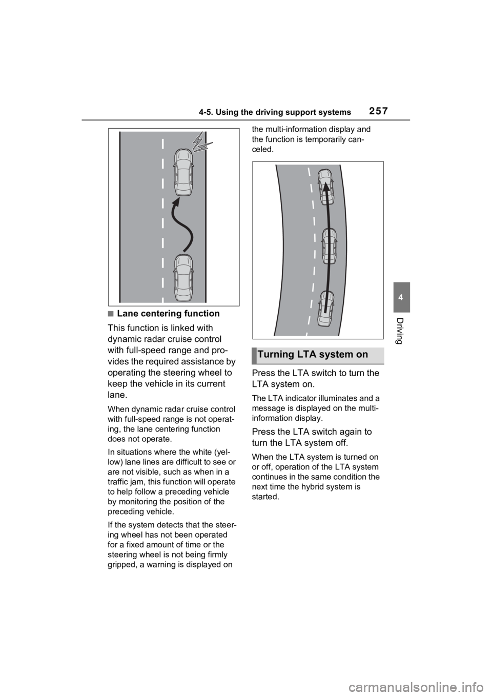 TOYOTA RAV4 HYBRID 2022 Owners Manual 2574-5. Using the driving support systems
4
Driving■Lane centering function
This function is linked with
dynamic radar cruise control
with full-speed range and pro-
vides the required assistance b TOYOTA RAV4 HYBRID 2022 Owners Manual 2574-5. Using the driving support systems
4
Driving■Lane centering function
This function is linked with
dynamic radar cruise control
with full-speed range and pro-
vides the required assistance b