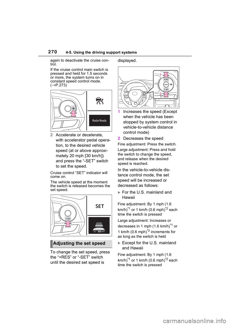 TOYOTA RAV4 HYBRID 2022 Owners Manual 2704-5. Using the driving support systems
again to deactivate the cruise con-
trol.
If the cruise control main switch is
pressed and held for 1.5 seconds
or more, the syste m turns on in
constant s TOYOTA RAV4 HYBRID 2022 Owners Manual 2704-5. Using the driving support systems
again to deactivate the cruise con-
trol.
If the cruise control main switch is
pressed and held for 1.5 seconds
or more, the syste m turns on in
constant s