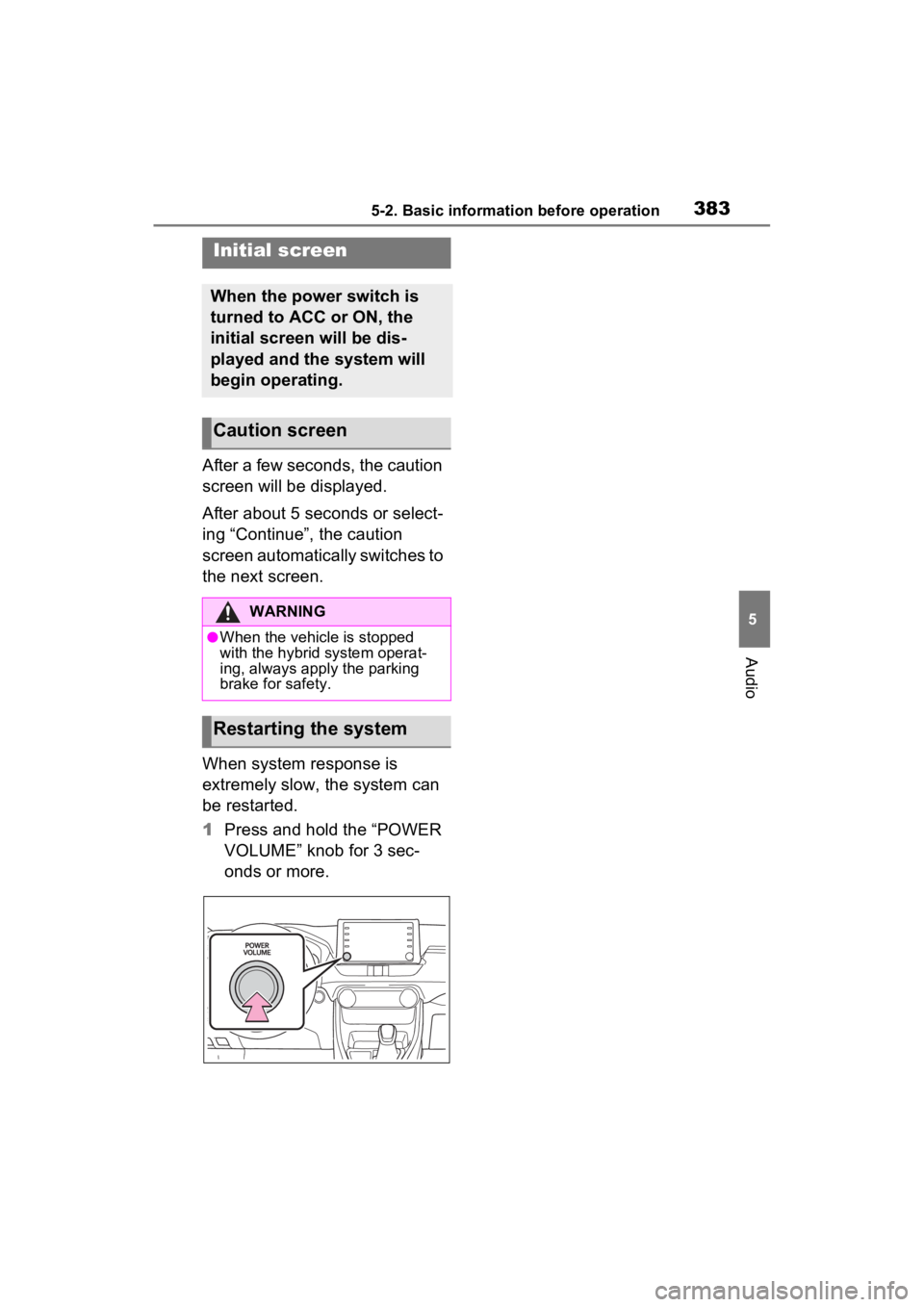 TOYOTA RAV4 HYBRID 2022  Owners Manual 3835-2. Basic information before operation
5
Audio
5-2.Basic information before operation
After a few seconds, the caution 
screen will be displayed.
After about 5 seconds or select-
ing “Continue