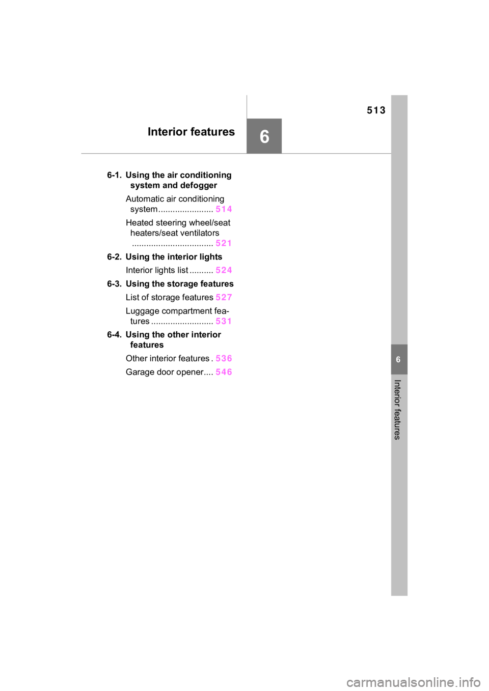 TOYOTA RAV4 HYBRID 2022 User Guide 513
6
6
Interior features
Interior features
6-1. Using the air conditioning system and defogger
Automatic air conditioning  system ....................... 514
Heated steering wheel/seat  heaters/seat 