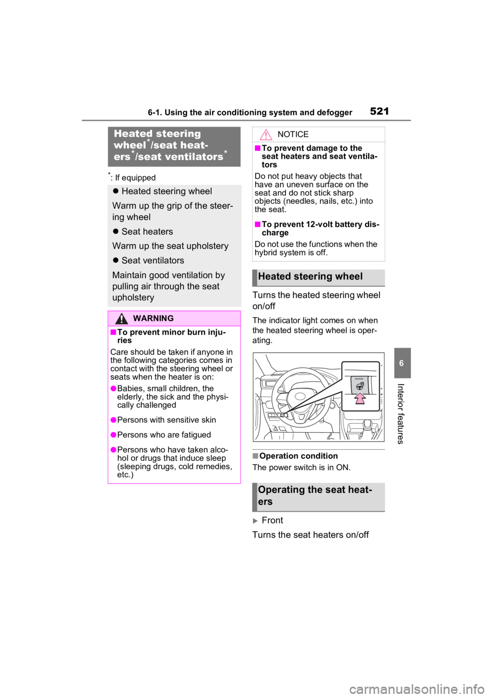 TOYOTA RAV4 HYBRID 2022  Owners Manual 5216-1. Using the air conditioning system and defogger
6
Interior features
*: If equipped
Turns the heated steering wheel 
on/off
The indicator light comes on when 
the heated steering wheel is oper-

