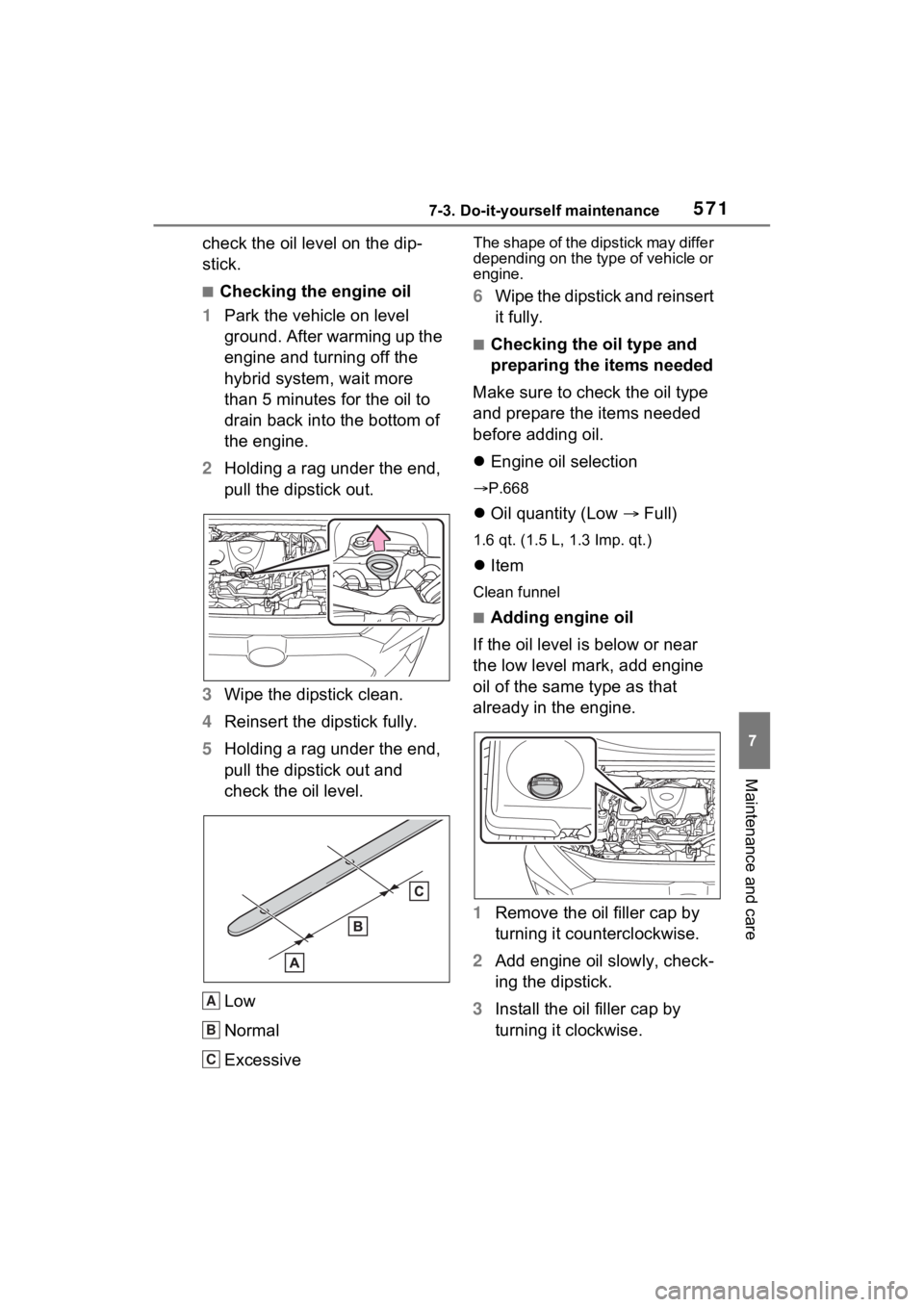 TOYOTA RAV4 HYBRID 2022 User Guide 5717-3. Do-it-yourself maintenance
7
Maintenance and care
check the oil level on the dip-
stick.
■Checking the engine oil
1 Park the vehicle on level
ground. After warming up the
engine and turnin TOYOTA RAV4 HYBRID 2022 User Guide 5717-3. Do-it-yourself maintenance
7
Maintenance and care
check the oil level on the dip-
stick.
■Checking the engine oil
1 Park the vehicle on level
ground. After warming up the
engine and turnin
