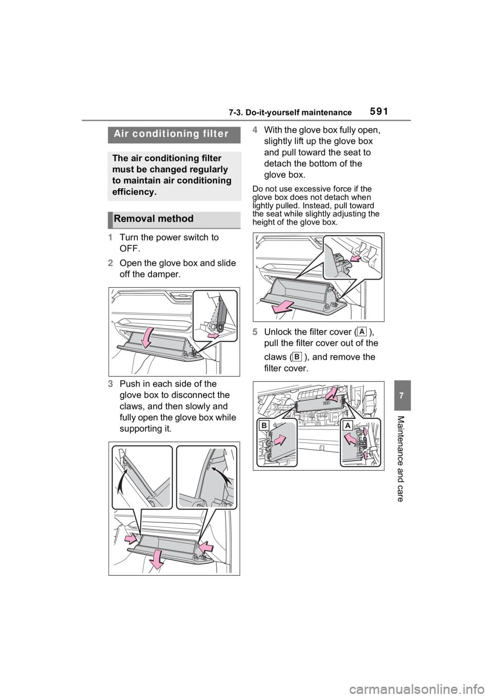 TOYOTA RAV4 HYBRID 2022 Owners Manual 5917-3. Do-it-yourself maintenance
7
Maintenance and care
1Turn the power switch to
OFF.
2 Open the glove box and slide
off the damper.
3 Push in each side of the
glove box to disconnect the
claws TOYOTA RAV4 HYBRID 2022 Owners Manual 5917-3. Do-it-yourself maintenance
7
Maintenance and care
1Turn the power switch to
OFF.
2 Open the glove box and slide
off the damper.
3 Push in each side of the
glove box to disconnect the
claws