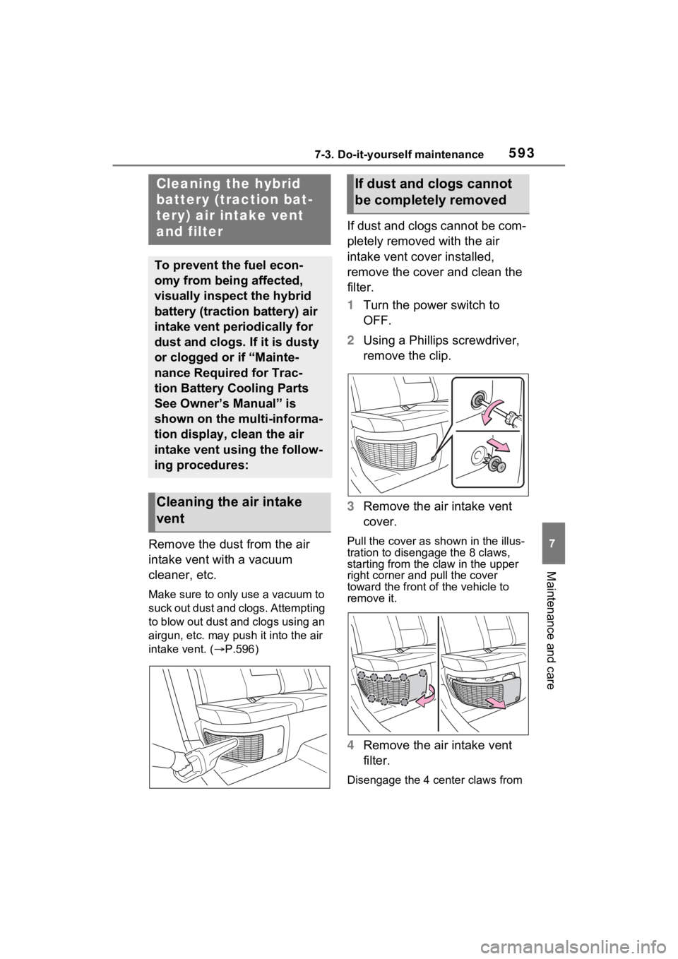 TOYOTA RAV4 HYBRID 2022 Owners Manual 5937-3. Do-it-yourself maintenance
7
Maintenance and care
Remove the dust from the air
intake vent with a vacuum
cleaner, etc.
Make sure to only use a vacuum to
suck out dust and clogs. Attempting TOYOTA RAV4 HYBRID 2022 Owners Manual 5937-3. Do-it-yourself maintenance
7
Maintenance and care
Remove the dust from the air
intake vent with a vacuum
cleaner, etc.
Make sure to only use a vacuum to
suck out dust and clogs. Attempting