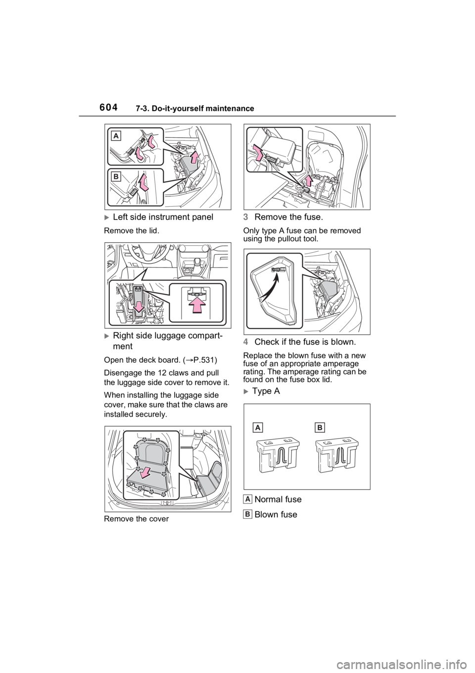 TOYOTA RAV4 HYBRID 2022 Owners Manual 6047-3. Do-it-yourself maintenance
Left side instrument panel
Remove the lid.
Right side luggage compart-
ment
Open the deck board. ( P.531)
Disengage the 12 claws and pull
the luggage side TOYOTA RAV4 HYBRID 2022 Owners Manual 6047-3. Do-it-yourself maintenance
Left side instrument panel
Remove the lid.
Right side luggage compart-
ment
Open the deck board. ( P.531)
Disengage the 12 claws and pull
the luggage side
