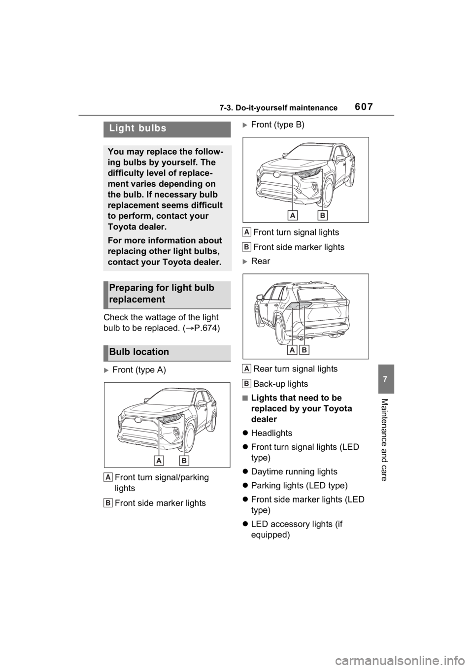 TOYOTA RAV4 HYBRID 2022 Owners Manual 6077-3. Do-it-yourself maintenance
7
Maintenance and care
Check the wattage of the light
bulb to be replaced. (P.674)
Front (type A)
Front turn signal/parking
lights
Front side marker lights
TOYOTA RAV4 HYBRID 2022 Owners Manual 6077-3. Do-it-yourself maintenance
7
Maintenance and care
Check the wattage of the light
bulb to be replaced. (P.674)
Front (type A)
Front turn signal/parking
lights
Front side marker lights