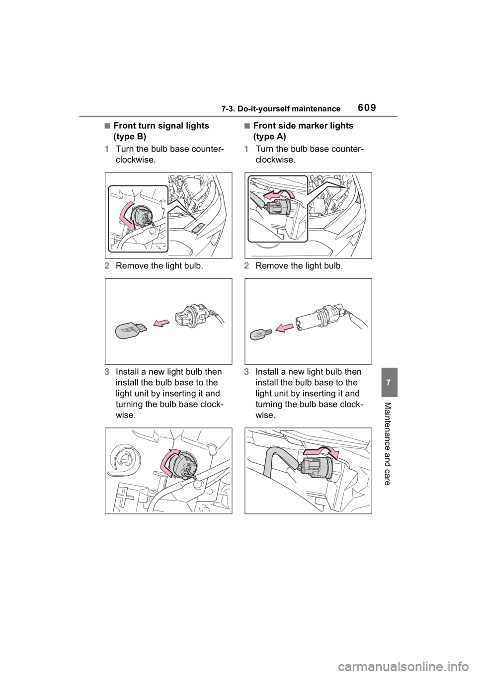TOYOTA RAV4 HYBRID 2022 Owners Manual 6097-3. Do-it-yourself maintenance
7
Maintenance and care
■Front turn signal lights
(type B)
1 Turn the bulb base counter-
clockwise.
2 Remove the light bulb.
3 Install a new light bulb then
insta TOYOTA RAV4 HYBRID 2022 Owners Manual 6097-3. Do-it-yourself maintenance
7
Maintenance and care
■Front turn signal lights
(type B)
1 Turn the bulb base counter-
clockwise.
2 Remove the light bulb.
3 Install a new light bulb then
insta
