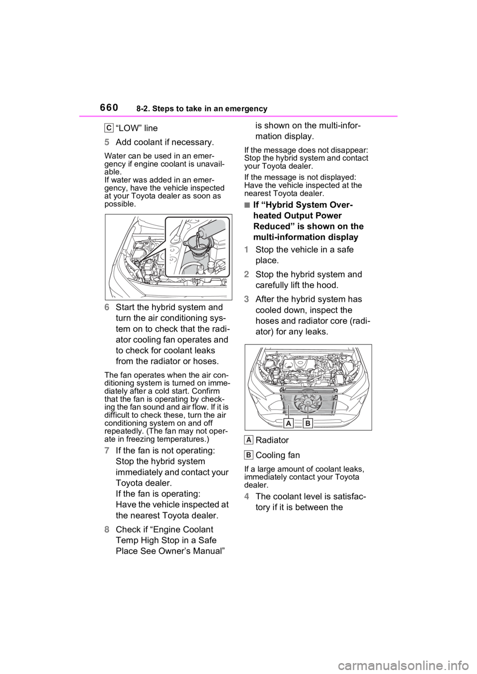 TOYOTA RAV4 HYBRID 2022 Owners Manual 6608-2. Steps to take in an emergency
“LOW” line
5 Add coolant if necessary.
Water can be us ed in an emer-
gency if engine coolant is unavail-
able.
If water was added in an emer-
gency, have the TOYOTA RAV4 HYBRID 2022 Owners Manual 6608-2. Steps to take in an emergency
“LOW” line
5 Add coolant if necessary.
Water can be us ed in an emer-
gency if engine coolant is unavail-
able.
If water was added in an emer-
gency, have the