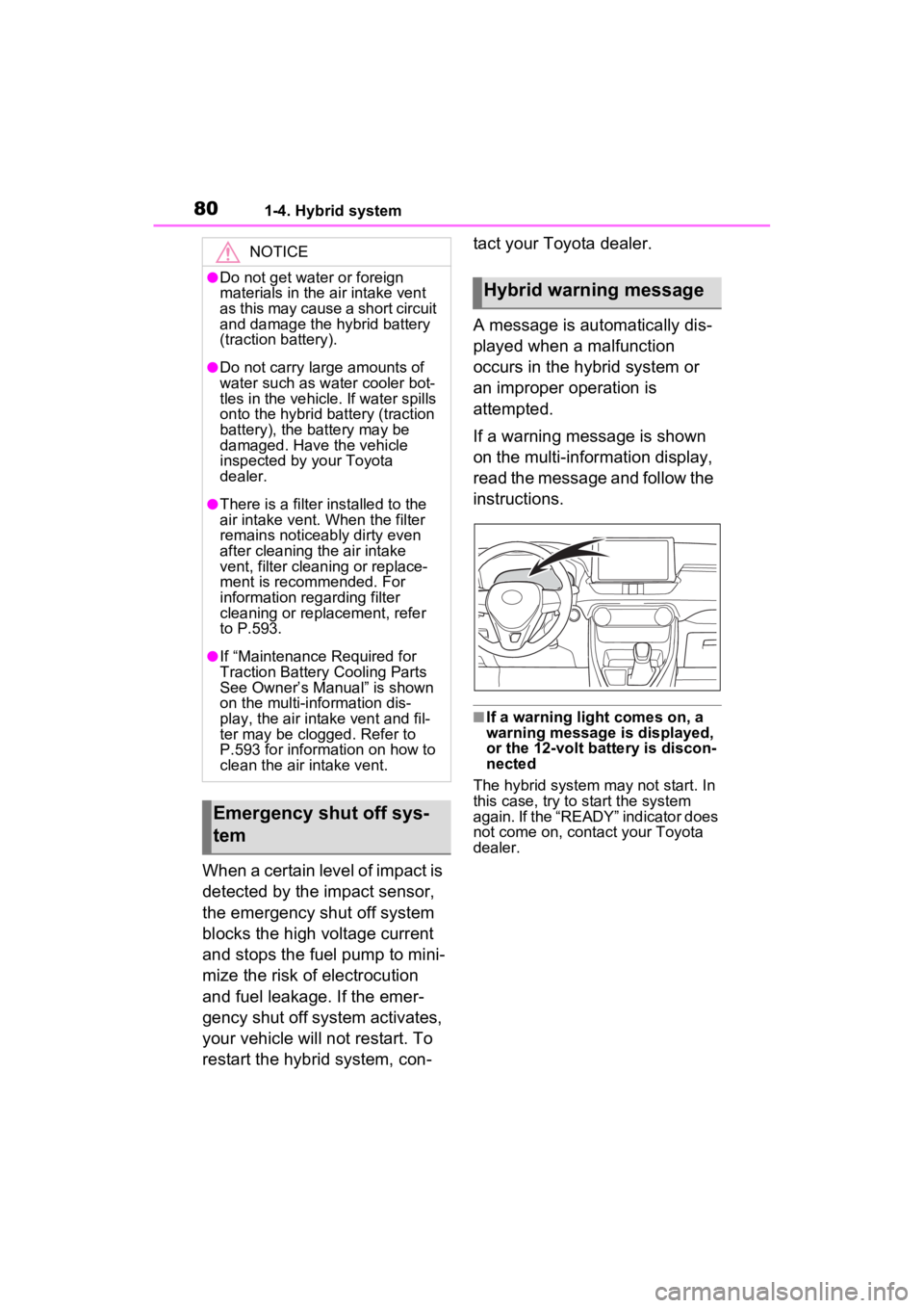 TOYOTA RAV4 HYBRID 2022 Owners Manual 801-4. Hybrid system
When a certain level of impact is
detected by the impact sensor,
the emergency shut off system
blocks the high voltage current
and stops the fuel pump to mini-
mize the risk o TOYOTA RAV4 HYBRID 2022 Owners Manual 801-4. Hybrid system
When a certain level of impact is
detected by the impact sensor,
the emergency shut off system
blocks the high voltage current
and stops the fuel pump to mini-
mize the risk o