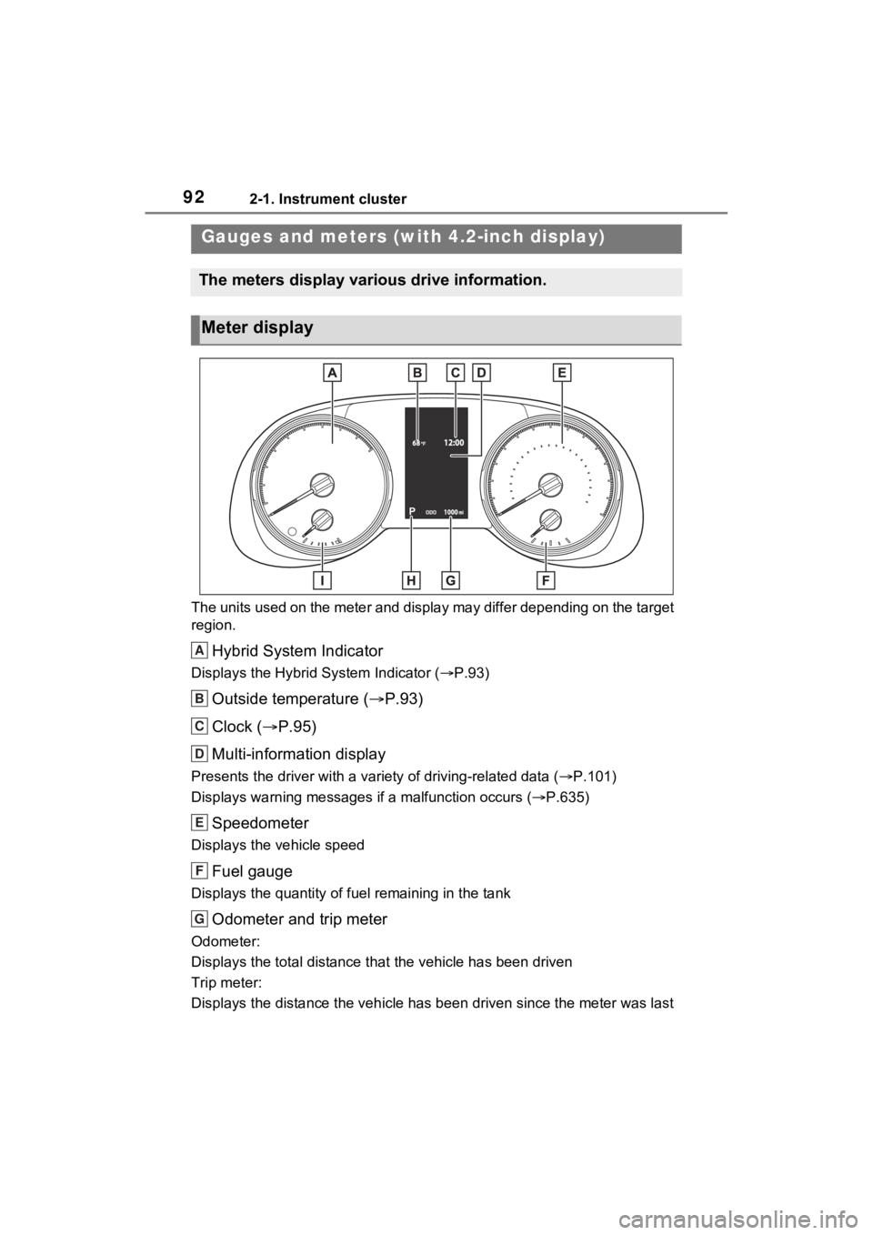 TOYOTA RAV4 HYBRID 2022 Owners Manual 922-1. Instrument cluster
The units used on the meter and display may differ depending on the target
region.
Hybrid System Indicator
Displays the Hybrid System Indicator ( P.93)
Outside temperatur TOYOTA RAV4 HYBRID 2022 Owners Manual 922-1. Instrument cluster
The units used on the meter and display may differ depending on the target
region.
Hybrid System Indicator
Displays the Hybrid System Indicator ( P.93)
Outside temperatur