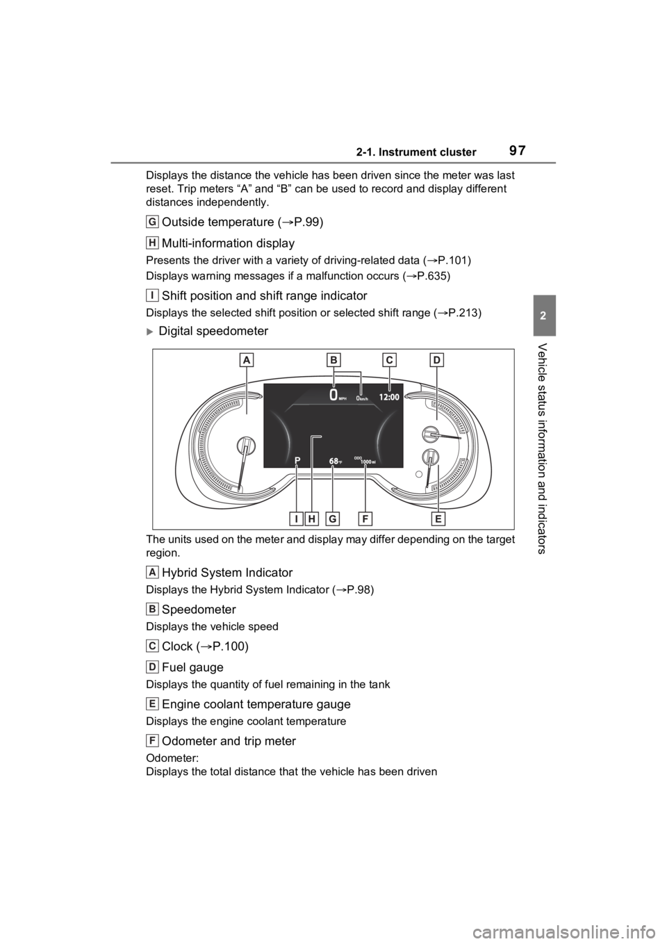 TOYOTA RAV4 HYBRID 2022 Owners Manual 972-1. Instrument cluster
2
Vehicle status information and indicators
Displays the distance the vehicle has been driven since the meter was last
reset. Trip meters “A” and “B” c an be used to TOYOTA RAV4 HYBRID 2022 Owners Manual 972-1. Instrument cluster
2
Vehicle status information and indicators
Displays the distance the vehicle has been driven since the meter was last
reset. Trip meters “A” and “B” c an be used to