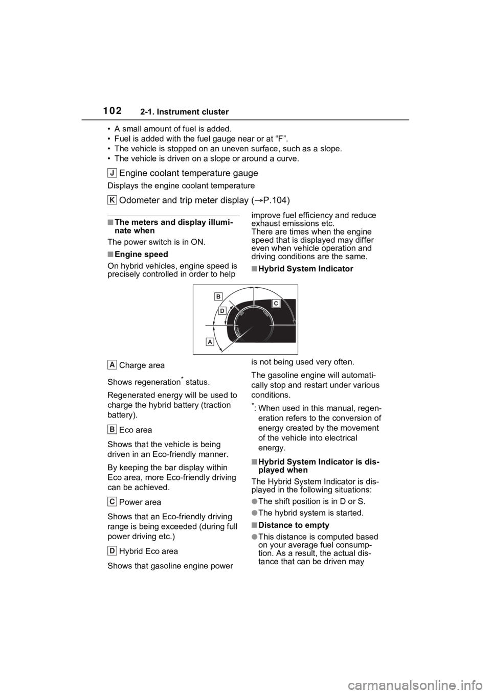 TOYOTA RAV4 HYBRID 2023  Owners Manual 1022-1. Instrument cluster
• A small amount of fuel is added. 
• Fuel is added with the fuel gauge near or at “F”.
• The vehicle is stopped on an uneven surface, such as a slope. 
• The ve