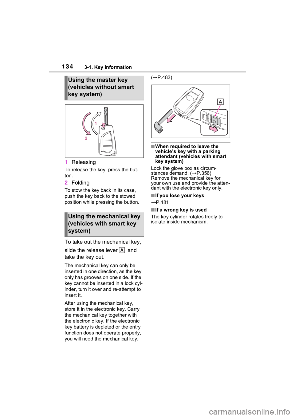 TOYOTA RAV4 HYBRID 2023 User Guide 1343-1. Key information
1Releasing
To release the key, press the but-
ton.
2Folding
To stow the key back in its case, 
push the key back to the stowed 
position while pre ssing the button.
To take out