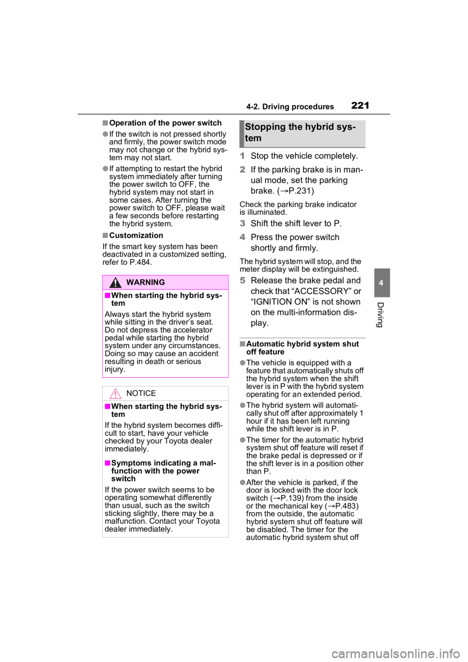 TOYOTA RAV4 HYBRID 2023 Owners Manual 2214-2. Driving procedures
4
Driving
■Operation of the power switch
●If the switch is not pressed shortly
and firmly, the power switch mode
may not change or the hybrid sys-
tem may not start.
TOYOTA RAV4 HYBRID 2023 Owners Manual 2214-2. Driving procedures
4
Driving
■Operation of the power switch
●If the switch is not pressed shortly
and firmly, the power switch mode
may not change or the hybrid sys-
tem may not start.