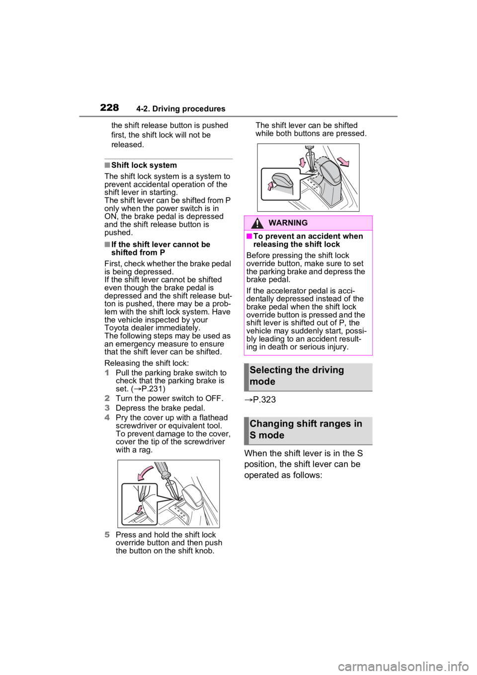 TOYOTA RAV4 HYBRID 2023  Owners Manual 2284-2. Driving procedures
the shift release button is pushed 
first, the shift lock will not be 
released.
■Shift lock system
The shift lock system is a system to 
prevent accidental operation of t