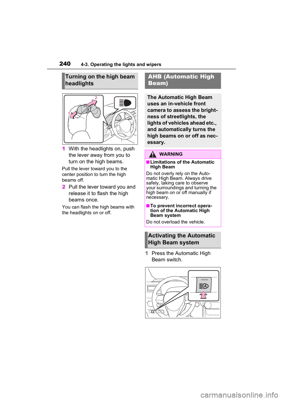 TOYOTA RAV4 HYBRID 2023 Owners Manual 2404-3. Operating the lights and wipers
1With the headlights on, push
the lever away from you to
turn on the high beams.
Pull the lever toward you to the
center position to turn the high
beams off TOYOTA RAV4 HYBRID 2023 Owners Manual 2404-3. Operating the lights and wipers
1With the headlights on, push
the lever away from you to
turn on the high beams.
Pull the lever toward you to the
center position to turn the high
beams off