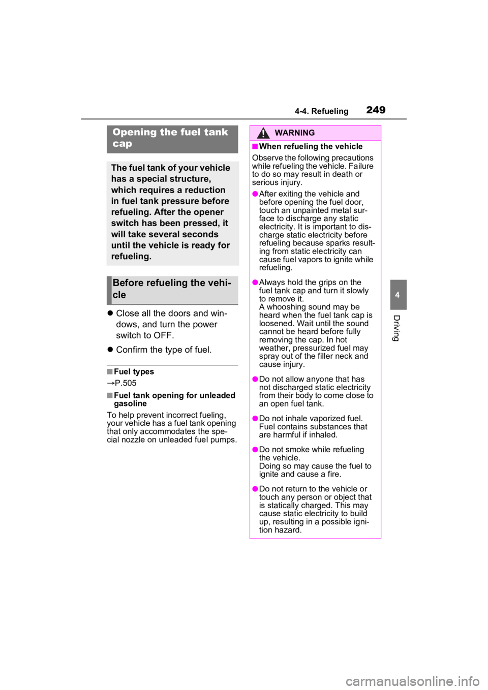 TOYOTA RAV4 HYBRID 2023  Owners Manual 2494-4. Refueling
4
Driving
4-4.Refueling
Close all the doors and win-
dows, and turn the power 
switch to OFF.
 Confirm the type of fuel.
■Fuel types
 P.505
■Fuel tank opening for unlead