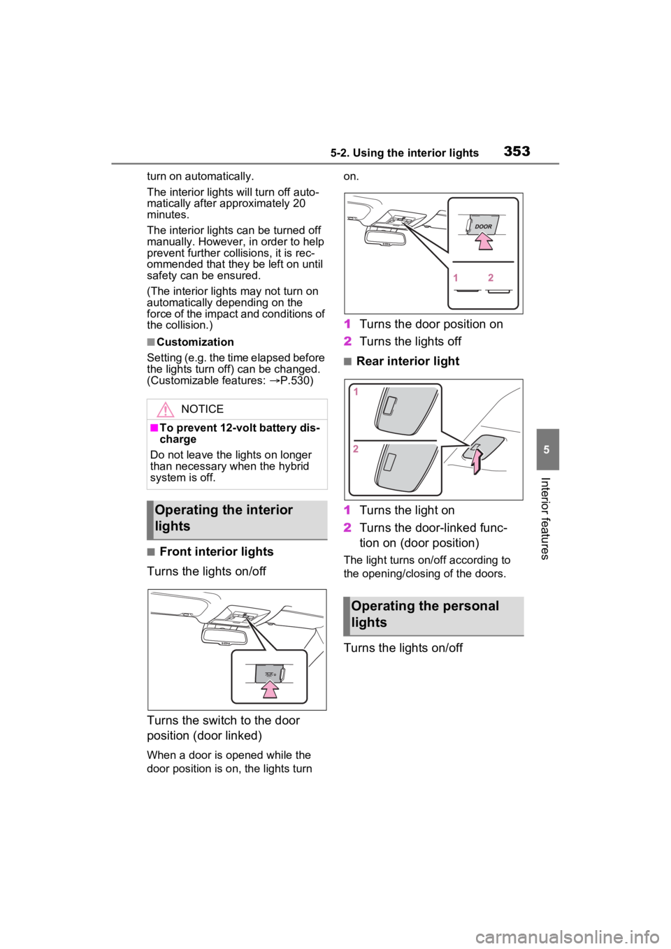 TOYOTA RAV4 HYBRID 2023 Owners Manual 3535-2. Using the interior lights
5
Interior features
turn on automatically.
The interior lights will turn off auto-
matically after approximately 20
minutes.
The interior lights can be turned off
m TOYOTA RAV4 HYBRID 2023 Owners Manual 3535-2. Using the interior lights
5
Interior features
turn on automatically.
The interior lights will turn off auto-
matically after approximately 20
minutes.
The interior lights can be turned off
m