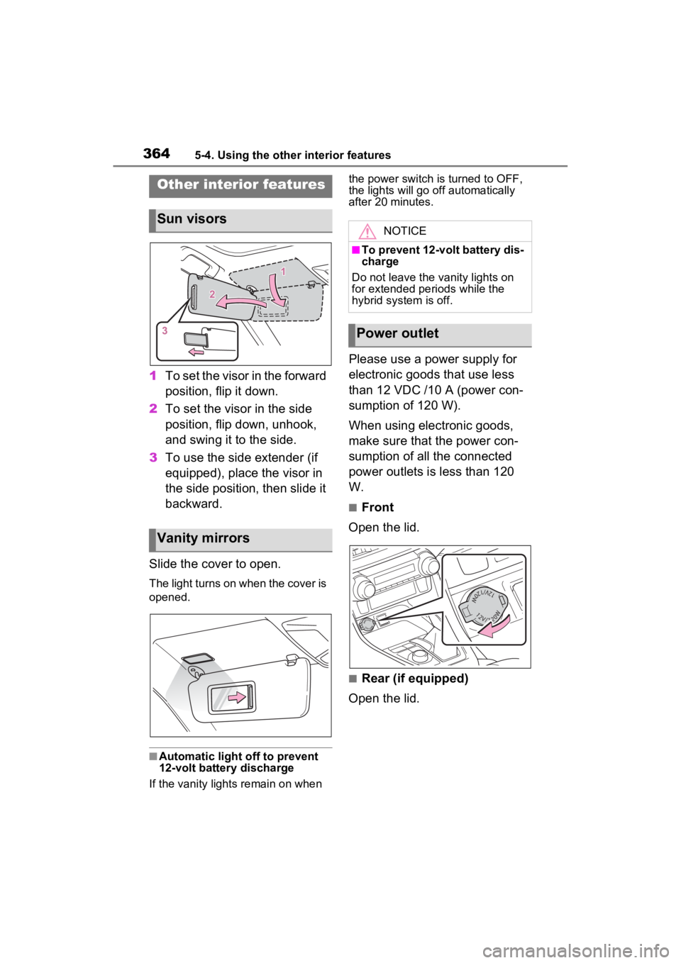 TOYOTA RAV4 HYBRID 2023  Owners Manual 3645-4. Using the other interior features
5-4.Using the other interior features
1To set the visor in the forward 
position, flip it down.
2 To set the visor in the side 
position, flip down, unhook, 
