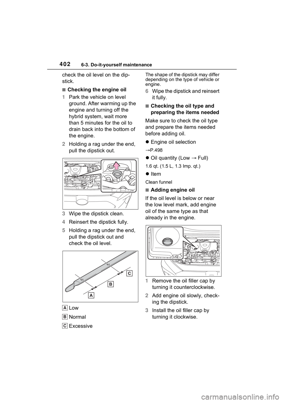 TOYOTA RAV4 HYBRID 2023  Owners Manual 4026-3. Do-it-yourself maintenance
check the oil level on the dip-
stick.
■Checking the engine oil
1 Park the vehicle on level 
ground. After warming up the 
engine and turning off the 
hybrid syste