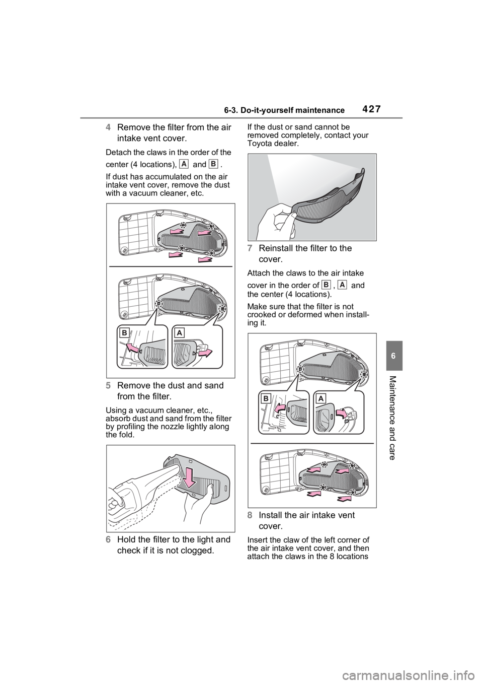 TOYOTA RAV4 HYBRID 2023 Owners Manual 4276-3. Do-it-yourself maintenance
6
Maintenance and care
4Remove the filter from the air
intake vent cover.
Detach the claws in the order of the
center (4 locations), and .
If dust has accumulat TOYOTA RAV4 HYBRID 2023 Owners Manual 4276-3. Do-it-yourself maintenance
6
Maintenance and care
4Remove the filter from the air
intake vent cover.
Detach the claws in the order of the
center (4 locations), and .
If dust has accumulat