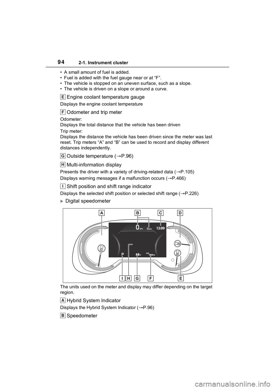 TOYOTA RAV4 HYBRID 2023 User Guide 942-1. Instrument cluster
• A small amount of fuel is added.
• Fuel is added with the fuel gauge near or at “F”.
• The vehicle is stopped on an uneven surface, such as a slope.
• The vehic TOYOTA RAV4 HYBRID 2023 User Guide 942-1. Instrument cluster
• A small amount of fuel is added.
• Fuel is added with the fuel gauge near or at “F”.
• The vehicle is stopped on an uneven surface, such as a slope.
• The vehic