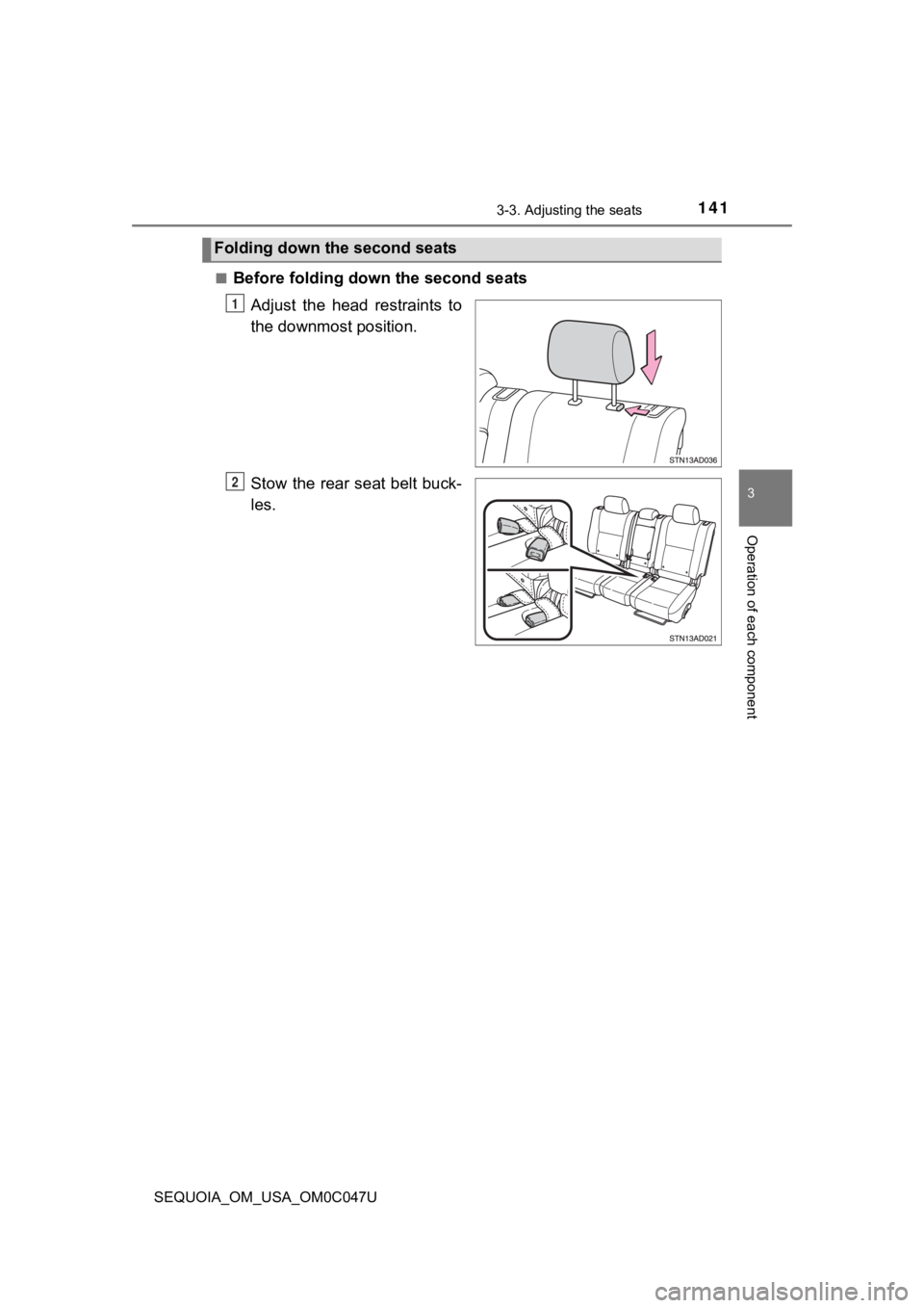 TOYOTA SEQUOIA 2022 User Guide 1413-3. Adjusting the seats
3
Operation of each component
SEQUOIA_OM_USA_OM0C047U■
Before folding dow
n the second seats
Adjust the head restraints to
the downmost position.
Stow the rear seat b TOYOTA SEQUOIA 2022 User Guide 1413-3. Adjusting the seats
3
Operation of each component
SEQUOIA_OM_USA_OM0C047U■
Before folding dow
n the second seats
Adjust the head restraints to
the downmost position.
Stow the rear seat b