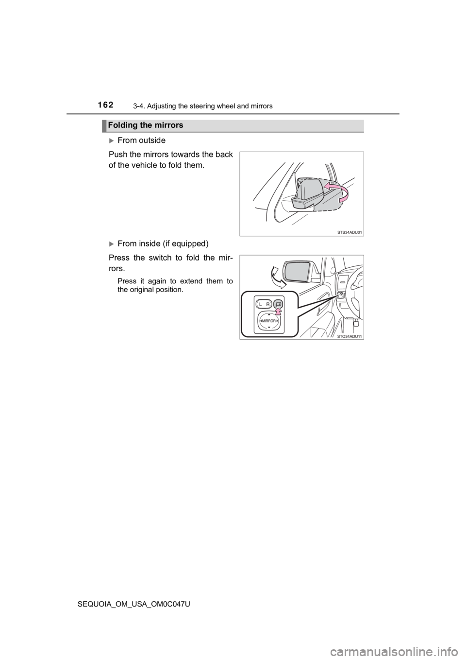 TOYOTA SEQUOIA 2022 User Guide 1623-4. Adjusting the steering wheel and mirrors
SEQUOIA_OM_USA_OM0C047U
From outside
Push the mirrors towards the back
of the vehicle to fold them.
From inside (if equipped)
Press the switch TOYOTA SEQUOIA 2022 User Guide 1623-4. Adjusting the steering wheel and mirrors
SEQUOIA_OM_USA_OM0C047U
From outside
Push the mirrors towards the back
of the vehicle to fold them.
From inside (if equipped)
Press the switch