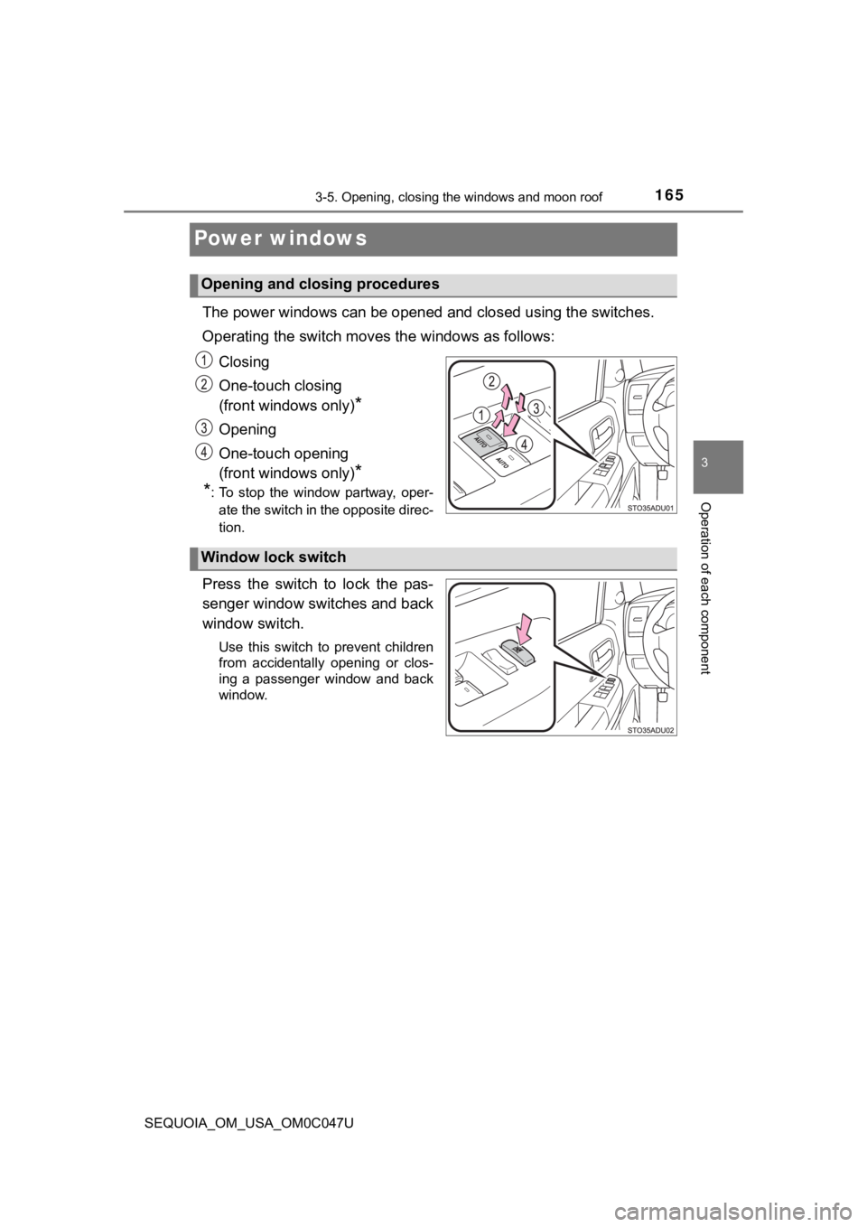 TOYOTA SEQUOIA 2022 User Guide 1653-5. Opening, closing the windows and moon roof
3
Operation of each component
SEQUOIA_OM_USA_OM0C047U
Power windows
The power windows can be opened and closed using the switches.
Operating the swit TOYOTA SEQUOIA 2022 User Guide 1653-5. Opening, closing the windows and moon roof
3
Operation of each component
SEQUOIA_OM_USA_OM0C047U
Power windows
The power windows can be opened and closed using the switches.
Operating the swit