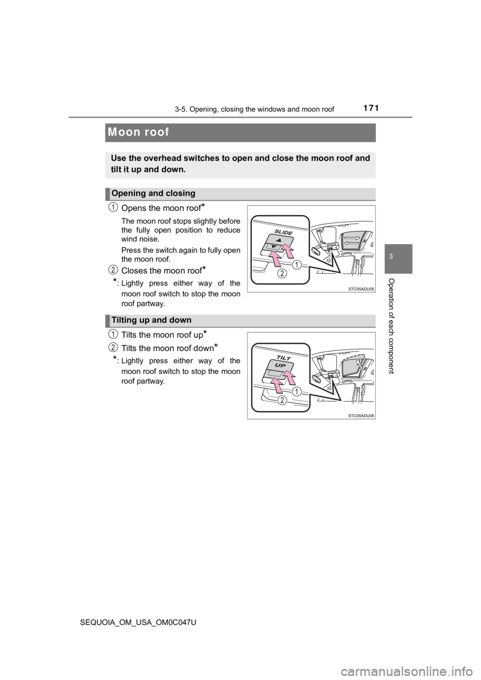 TOYOTA SEQUOIA 2022 Owners Manual 1713-5. Opening, closing the windows and moon roof
3
Operation of each component
SEQUOIA_OM_USA_OM0C047U
Moon roof
Opens the moon roof*
The moon roof stops slightly before
the  fully  open  position  