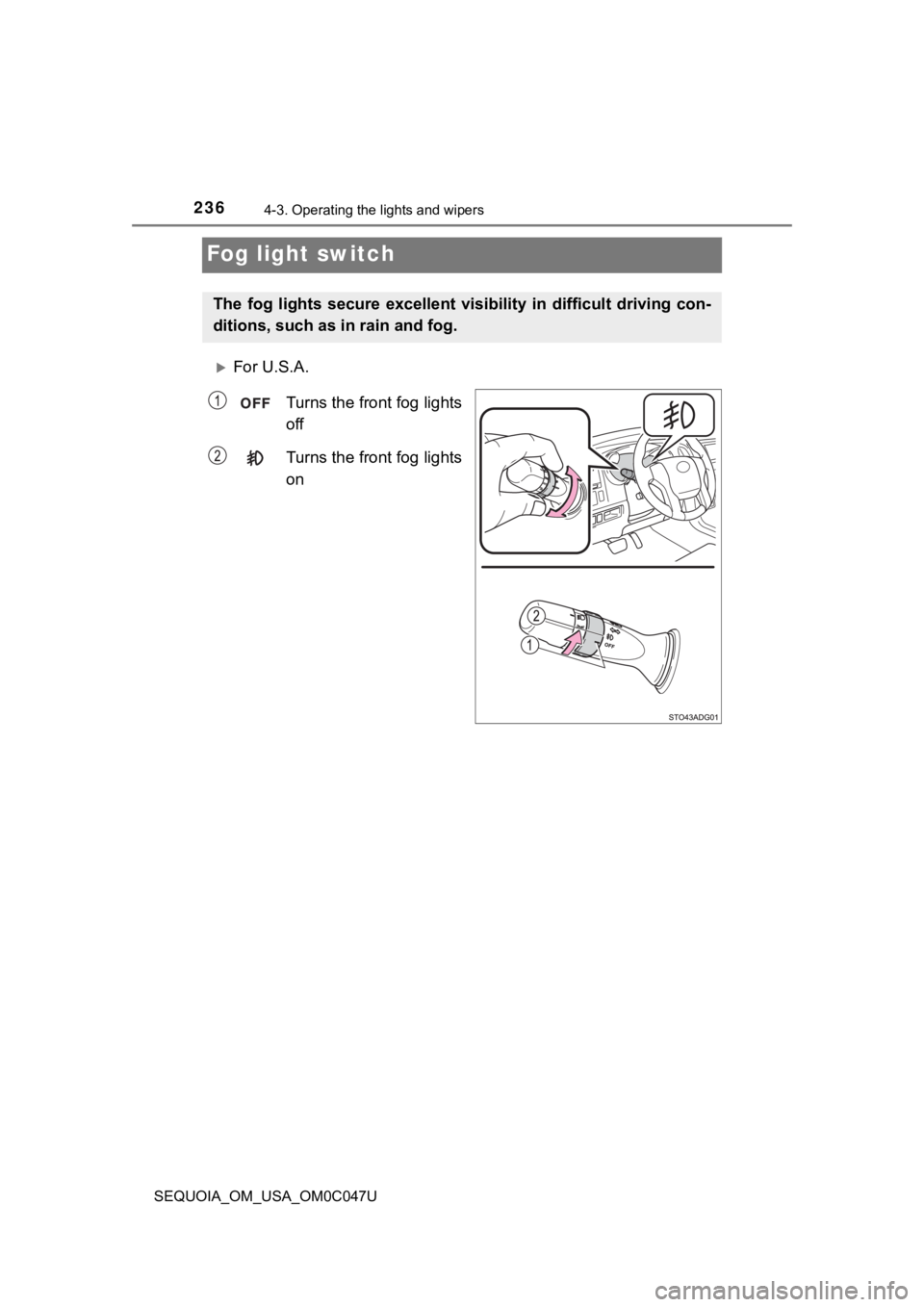 TOYOTA SEQUOIA 2022 Repair Manual 2364-3. Operating the lights and wipers
SEQUOIA_OM_USA_OM0C047U
Fog light switch
For U.S.A.Turns the front fog lights
off
Turns the front fog lights
on
The fog lights secure excellent visibili TOYOTA SEQUOIA 2022 Repair Manual 2364-3. Operating the lights and wipers
SEQUOIA_OM_USA_OM0C047U
Fog light switch
For U.S.A.Turns the front fog lights
off
Turns the front fog lights
on
The fog lights secure excellent visibili