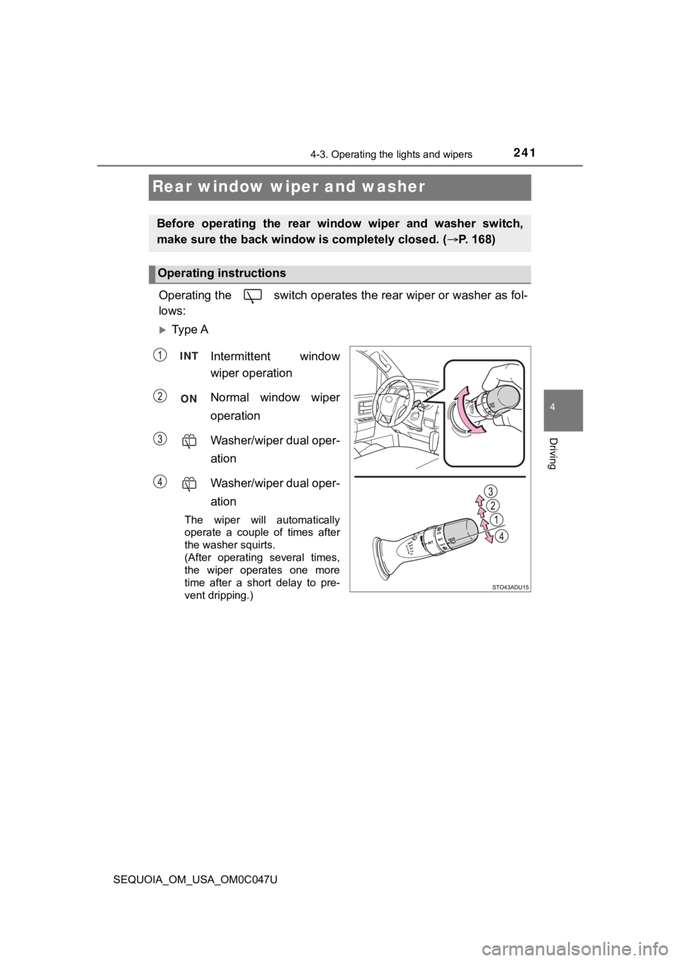 TOYOTA SEQUOIA 2022 Owners Manual 2414-3. Operating the lights and wipers
4
Driving
SEQUOIA_OM_USA_OM0C047U
Rear window wiper and washer
Operating the   switch operates the rear wiper or washer as fol-
lows:
Ty p e  A
Intermittent 