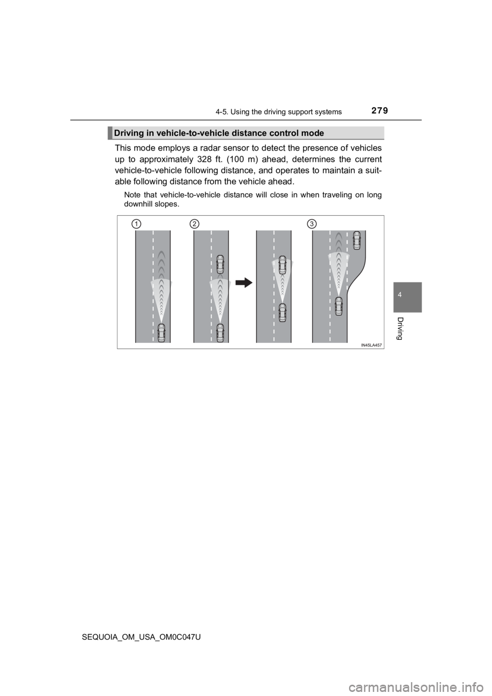 TOYOTA SEQUOIA 2022 Owners Manual 2794-5. Using the driving support systems
4
Driving
SEQUOIA_OM_USA_OM0C047U
This mode employs a radar sensor to detect the presence of vehicles
up to approximately 328 ft. (100 m) ahead, deter TOYOTA SEQUOIA 2022 Owners Manual 2794-5. Using the driving support systems
4
Driving
SEQUOIA_OM_USA_OM0C047U
This mode employs a radar sensor to detect the presence of vehicles
up to approximately 328 ft. (100 m) ahead, deter