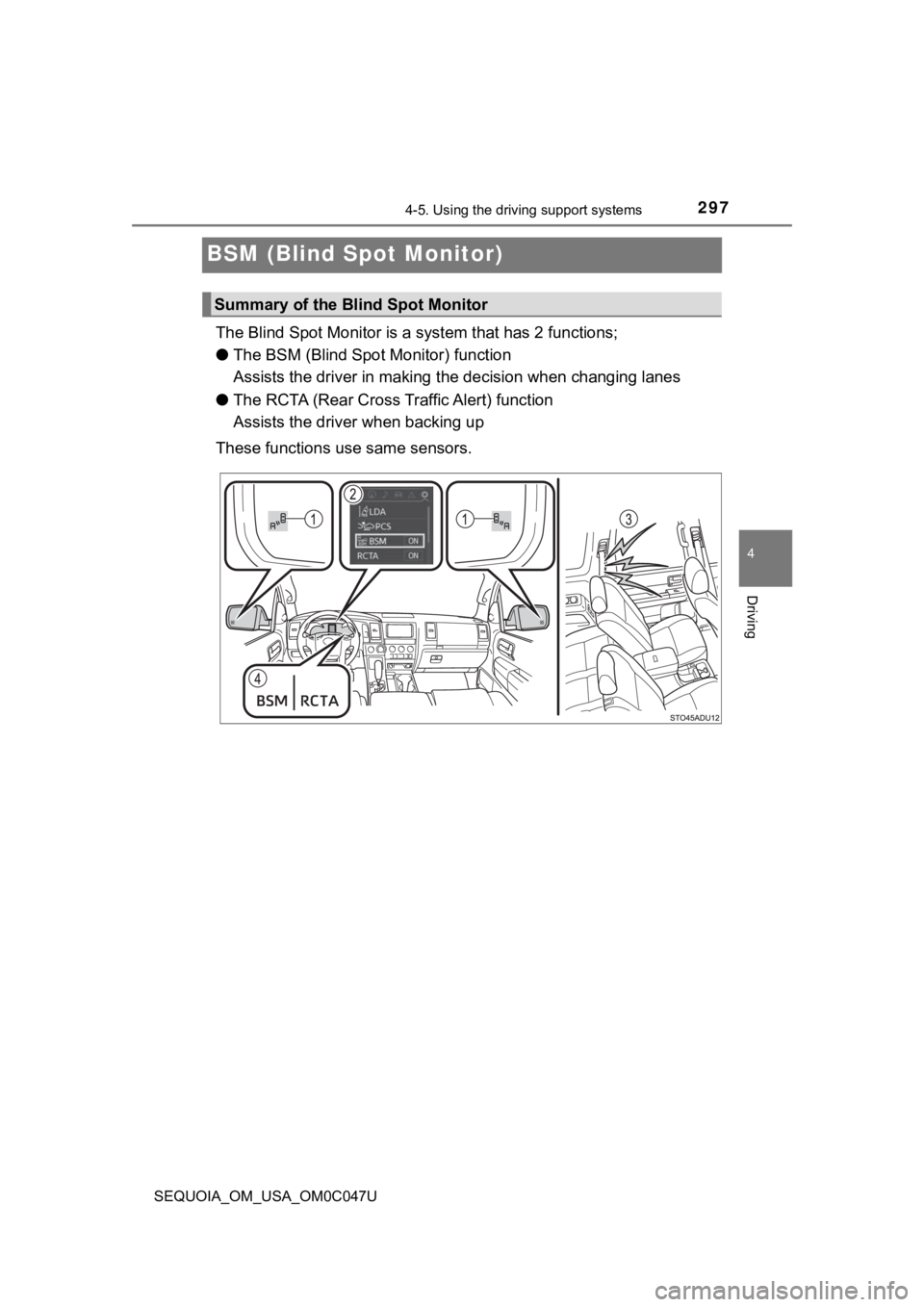 TOYOTA SEQUOIA 2022 Owners Guide 2974-5. Using the driving support systems
4
Driving
SEQUOIA_OM_USA_OM0C047U
BSM (Blind Spot Monitor)
The Blind Spot Monitor is a system that has 2 functions;
● The BSM (Blind Spot Monitor) function TOYOTA SEQUOIA 2022 Owners Guide 2974-5. Using the driving support systems
4
Driving
SEQUOIA_OM_USA_OM0C047U
BSM (Blind Spot Monitor)
The Blind Spot Monitor is a system that has 2 functions;
● The BSM (Blind Spot Monitor) function