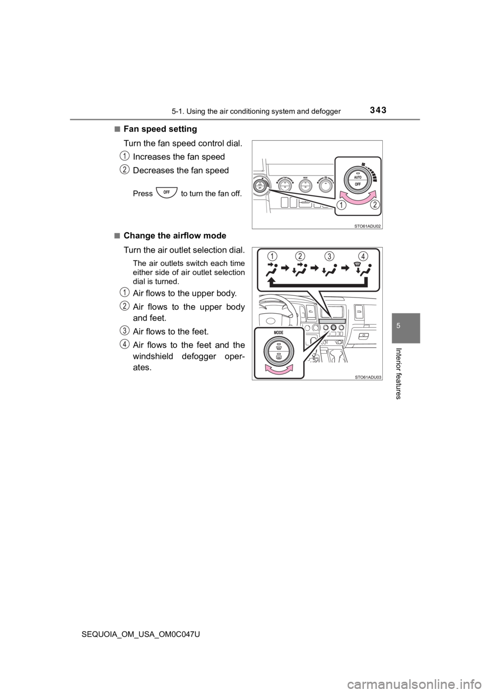 TOYOTA SEQUOIA 2022 User Guide 3435-1. Using the air conditioning system and defogger
5
Interior features
SEQUOIA_OM_USA_OM0C047U■
Fan speed setting
Turn the fan speed
control dial.
Increases the fan speed
Decreases the fan spee TOYOTA SEQUOIA 2022 User Guide 3435-1. Using the air conditioning system and defogger
5
Interior features
SEQUOIA_OM_USA_OM0C047U■
Fan speed setting
Turn the fan speed
control dial.
Increases the fan speed
Decreases the fan spee