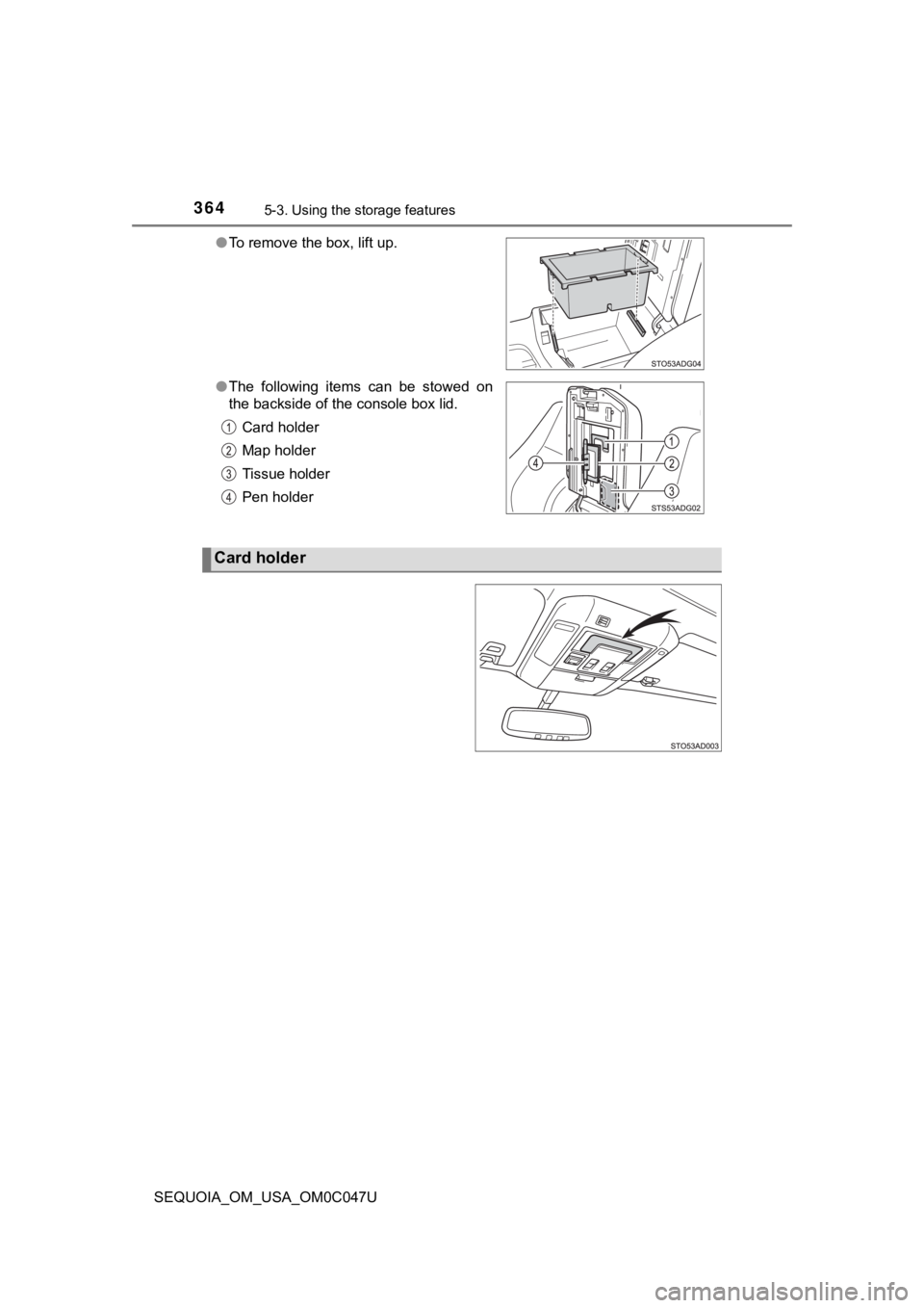 TOYOTA SEQUOIA 2022 Workshop Manual 3645-3. Using the storage features
SEQUOIA_OM_USA_OM0C047U●
To remove the box, lift up.
● The following items can be stowed on
the backside of the console box lid.
Card holder
Map holder
Tis TOYOTA SEQUOIA 2022 Workshop Manual 3645-3. Using the storage features
SEQUOIA_OM_USA_OM0C047U●
To remove the box, lift up.
● The following items can be stowed on
the backside of the console box lid.
Card holder
Map holder
Tis