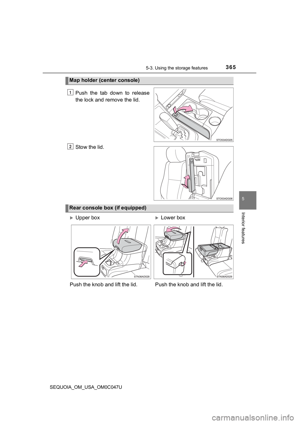 TOYOTA SEQUOIA 2022 Workshop Manual 3655-3. Using the storage features
5
Interior features
SEQUOIA_OM_USA_OM0C047U
Push the tab down to release
the lock and remove the lid.
Stow the lid.
Map holder (center console)
1
2
Rear console TOYOTA SEQUOIA 2022 Workshop Manual 3655-3. Using the storage features
5
Interior features
SEQUOIA_OM_USA_OM0C047U
Push the tab down to release
the lock and remove the lid.
Stow the lid.
Map holder (center console)
1
2
Rear console