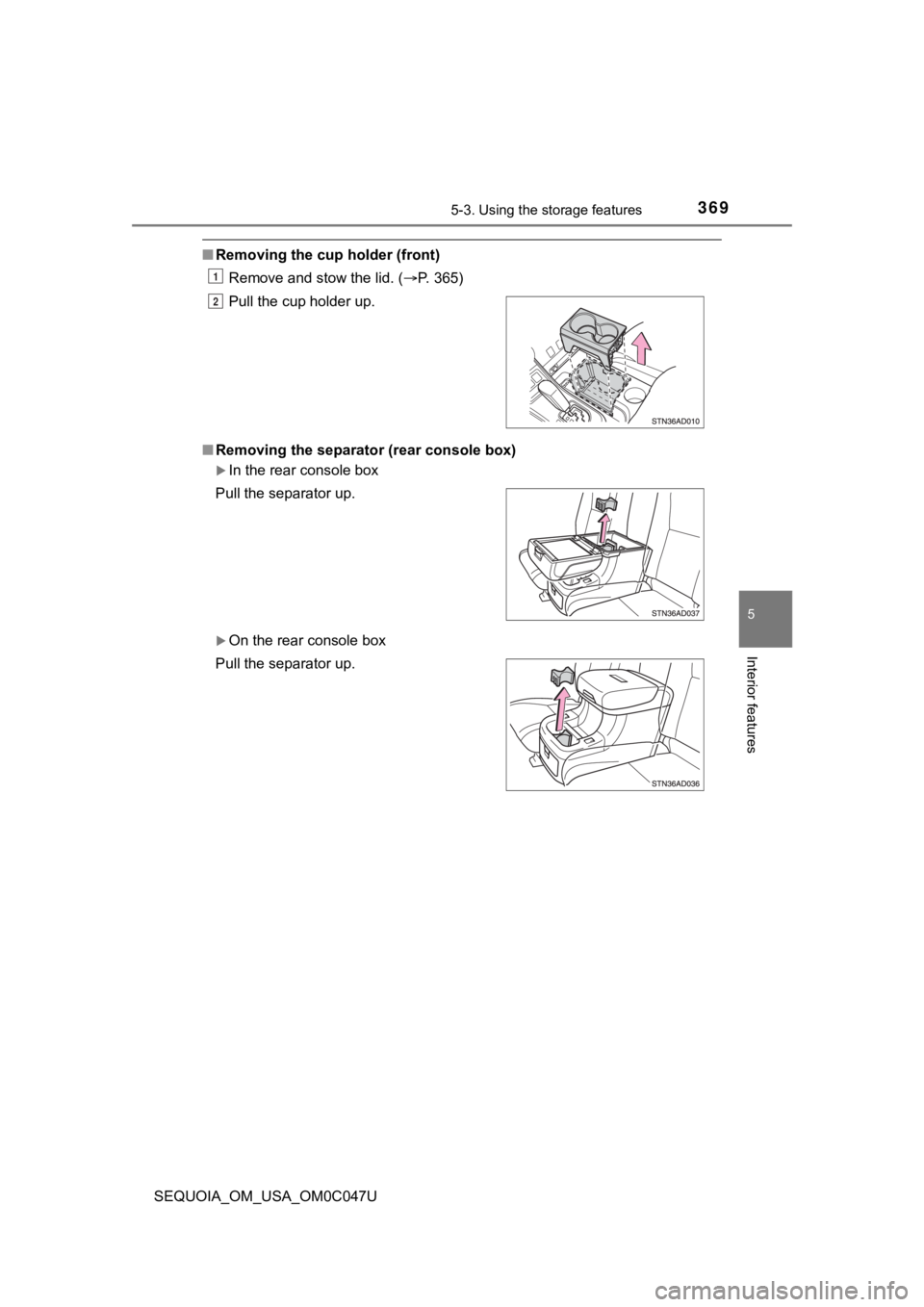 TOYOTA SEQUOIA 2022 Workshop Manual 3695-3. Using the storage features
5
Interior features
SEQUOIA_OM_USA_OM0C047U
■Removing the cup holder (front)
Remove and stow the lid. ( P. 365)
■ Removing the separator (rear console box)
TOYOTA SEQUOIA 2022 Workshop Manual 3695-3. Using the storage features
5
Interior features
SEQUOIA_OM_USA_OM0C047U
■Removing the cup holder (front)
Remove and stow the lid. ( P. 365)
■ Removing the separator (rear console box)