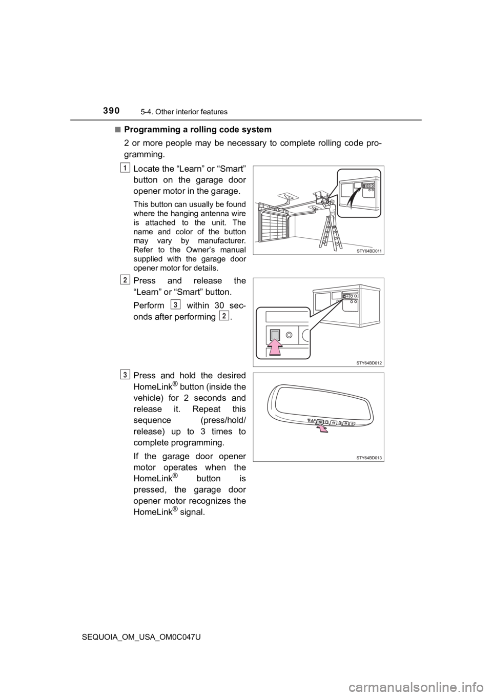 TOYOTA SEQUOIA 2022 Owners Manual 3905-4. Other interior features
SEQUOIA_OM_USA_OM0C047U■
Programming a rolling code system
2 or more people may be necessary to complete rolling code pro-
gramming.
Locate the “Learn” TOYOTA SEQUOIA 2022 Owners Manual 3905-4. Other interior features
SEQUOIA_OM_USA_OM0C047U■
Programming a rolling code system
2 or more people may be necessary to complete rolling code pro-
gramming.
Locate the “Learn”