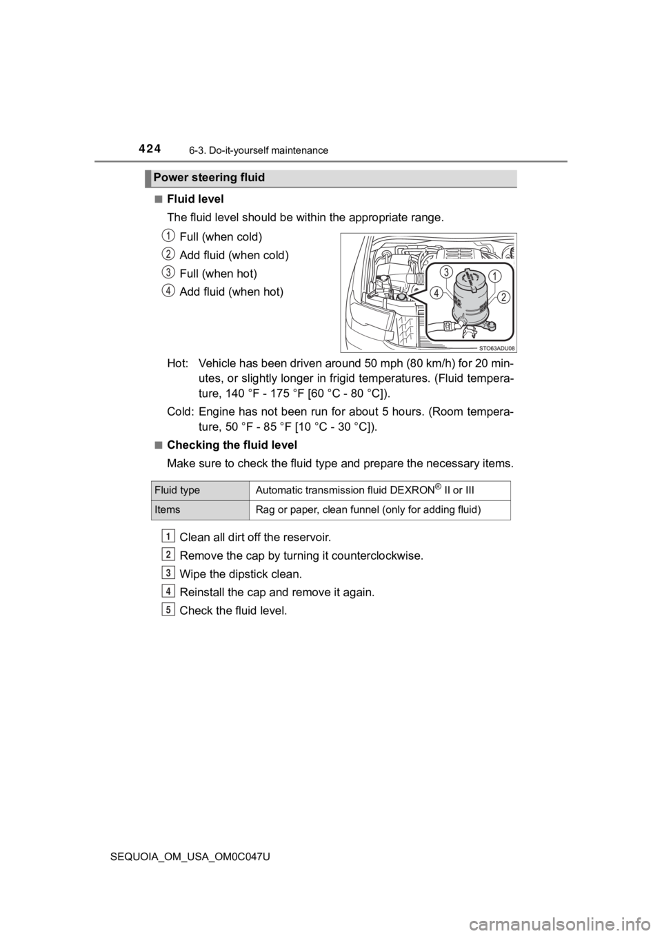 TOYOTA SEQUOIA 2022 Owners Manual 4246-3. Do-it-yourself maintenance
SEQUOIA_OM_USA_OM0C047U■
Fluid level
The fluid level should be within the appropriate range.
Full (when cold)
Add fluid (when cold)
Full (when hot)
Add fluid (when TOYOTA SEQUOIA 2022 Owners Manual 4246-3. Do-it-yourself maintenance
SEQUOIA_OM_USA_OM0C047U■
Fluid level
The fluid level should be within the appropriate range.
Full (when cold)
Add fluid (when cold)
Full (when hot)
Add fluid (when