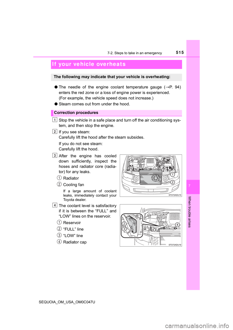 TOYOTA SEQUOIA 2022 Owners Manual 5157-2. Steps to take in an emergency
SEQUOIA_OM_USA_OM0C047U
7
When trouble arises
If your vehicle overheats
●The needle of the engine coolant temperature gauge ( P. 9 4 )
enters the TOYOTA SEQUOIA 2022 Owners Manual 5157-2. Steps to take in an emergency
SEQUOIA_OM_USA_OM0C047U
7
When trouble arises
If your vehicle overheats
●The needle of the engine coolant temperature gauge ( P. 9 4 )
enters the