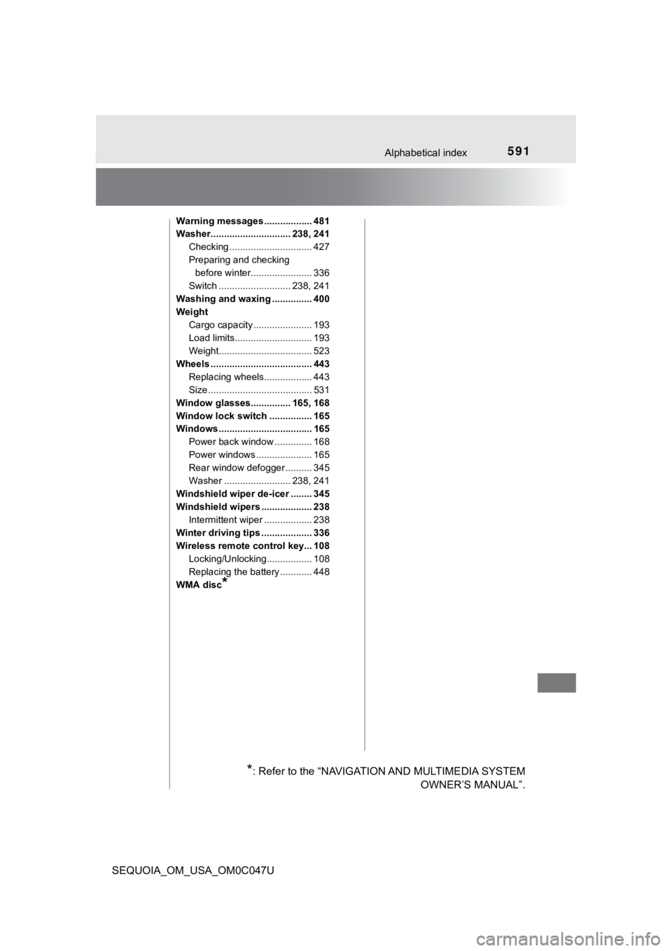 TOYOTA SEQUOIA 2022 User Guide 591Alphabetical index
SEQUOIA_OM_USA_OM0C047U
Warning messages .................. 481
Washer.............................. 238, 241Checking ............................... 427
Preparing and checking b TOYOTA SEQUOIA 2022 User Guide 591Alphabetical index
SEQUOIA_OM_USA_OM0C047U
Warning messages .................. 481
Washer.............................. 238, 241Checking ............................... 427
Preparing and checking b