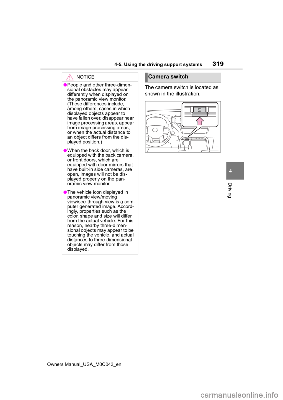 TOYOTA SEQUOIA HYBRID 2023 Owners Manual 3194-5. Using the driving support systems
Owners Manual_USA_M0C043_en
4
Driving
The camera switch is located as
shown in the illustration.
NOTICE
●People and other three-dimen-
sional obstacles may TOYOTA SEQUOIA HYBRID 2023 Owners Manual 3194-5. Using the driving support systems
Owners Manual_USA_M0C043_en
4
Driving
The camera switch is located as
shown in the illustration.
NOTICE
●People and other three-dimen-
sional obstacles may