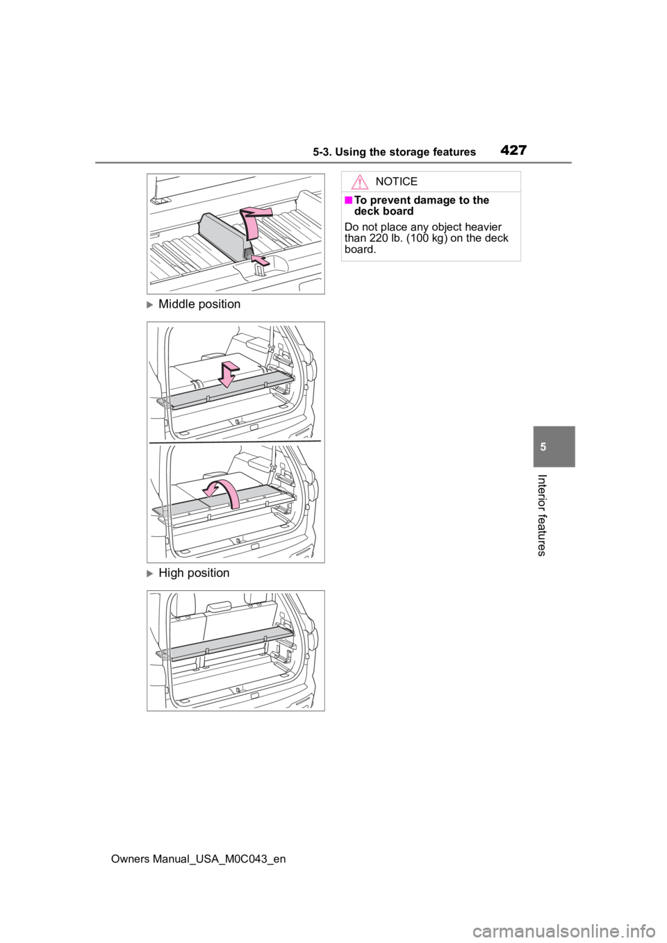TOYOTA SEQUOIA HYBRID 2023 Owners Manual 4275-3. Using the storage features
Owners Manual_USA_M0C043_en
5
Interior features
Middle position
High position
NOTICE
■To prevent damage to the
deck board
Do not place any object heavier
t TOYOTA SEQUOIA HYBRID 2023 Owners Manual 4275-3. Using the storage features
Owners Manual_USA_M0C043_en
5
Interior features
Middle position
High position
NOTICE
■To prevent damage to the
deck board
Do not place any object heavier
t