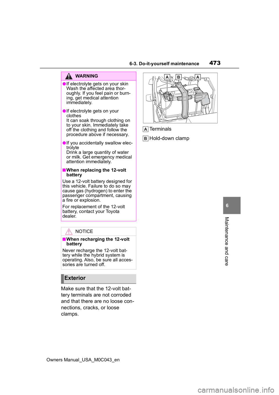 TOYOTA SEQUOIA HYBRID 2023 Owners Manual 4736-3. Do-it-yourself maintenance
Owners Manual_USA_M0C043_en
6
Maintenance and care
Make sure that the 12-volt bat-
tery terminals are not corroded
and that there are no loose con-
nections, cracks TOYOTA SEQUOIA HYBRID 2023 Owners Manual 4736-3. Do-it-yourself maintenance
Owners Manual_USA_M0C043_en
6
Maintenance and care
Make sure that the 12-volt bat-
tery terminals are not corroded
and that there are no loose con-
nections, cracks