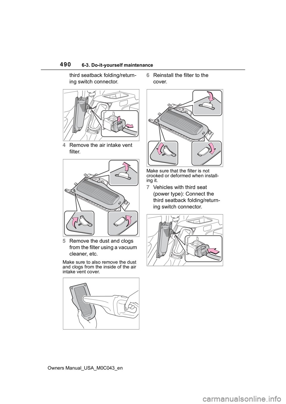 TOYOTA SEQUOIA HYBRID 2023 Owners Manual 4906-3. Do-it-yourself maintenance
Owners Manual_USA_M0C043_en
third seatback folding/return-
ing switch connector.
4 Remove the air intake vent
filter.
5 Remove the dust and clogs
from the filter u TOYOTA SEQUOIA HYBRID 2023 Owners Manual 4906-3. Do-it-yourself maintenance
Owners Manual_USA_M0C043_en
third seatback folding/return-
ing switch connector.
4 Remove the air intake vent
filter.
5 Remove the dust and clogs
from the filter u