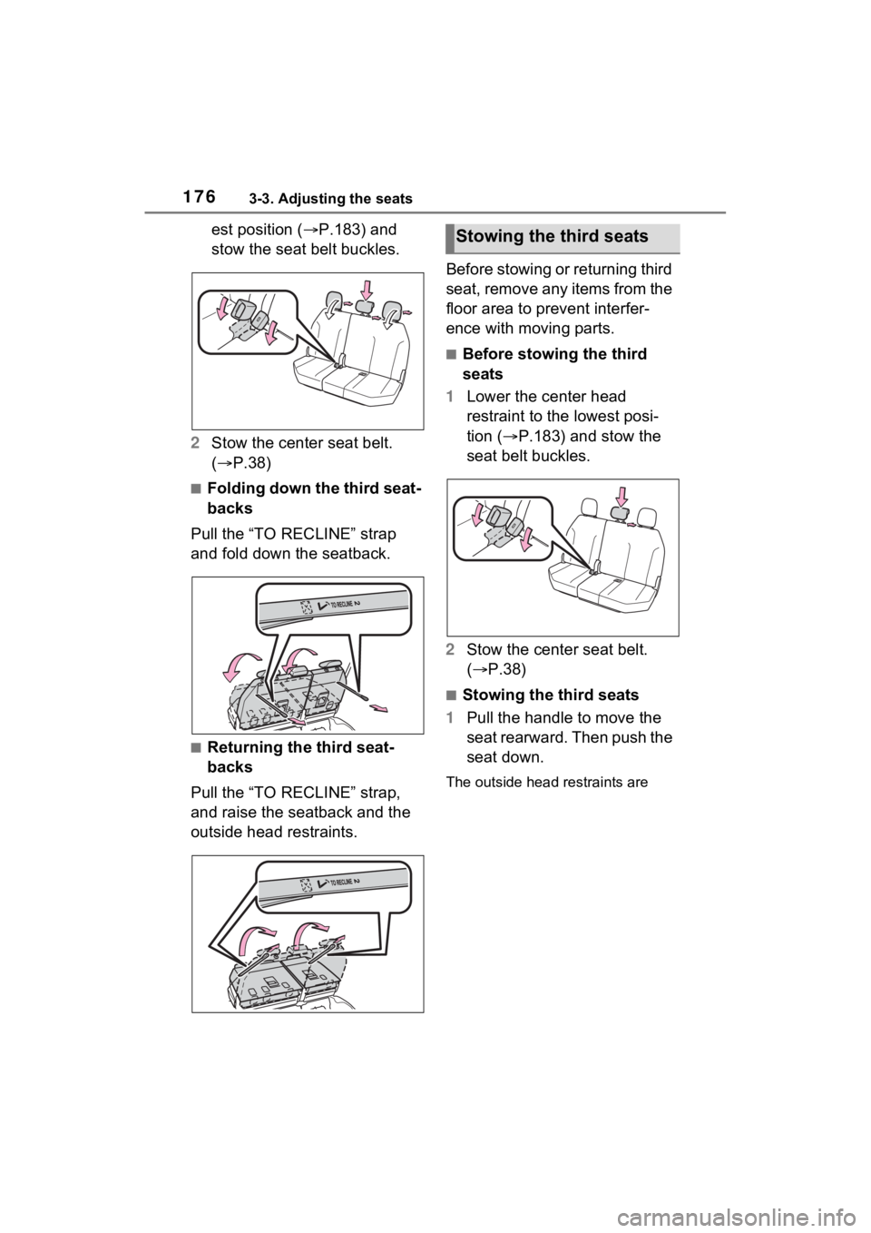 TOYOTA SIENNA HYBRID 2023 Owners Manual 1763-3. Adjusting the seats
est position (P.183) and
stow the seat belt buckles.
2 Stow the center seat belt.
( P.38)
■Folding down the third seat-
backs
Pull the “TO RECLINE” strap
and TOYOTA SIENNA HYBRID 2023 Owners Manual 1763-3. Adjusting the seats
est position (P.183) and
stow the seat belt buckles.
2 Stow the center seat belt.
( P.38)
■Folding down the third seat-
backs
Pull the “TO RECLINE” strap
and